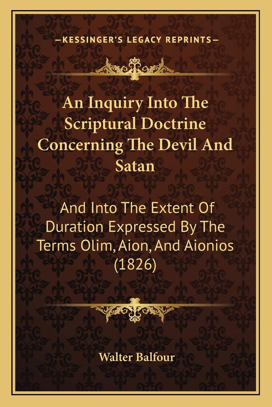An Inquiry Into The Scriptural Doctrine Concerning The Devil And Satan: And Into The Extent Of Duration Expressed By The Terms O,Used