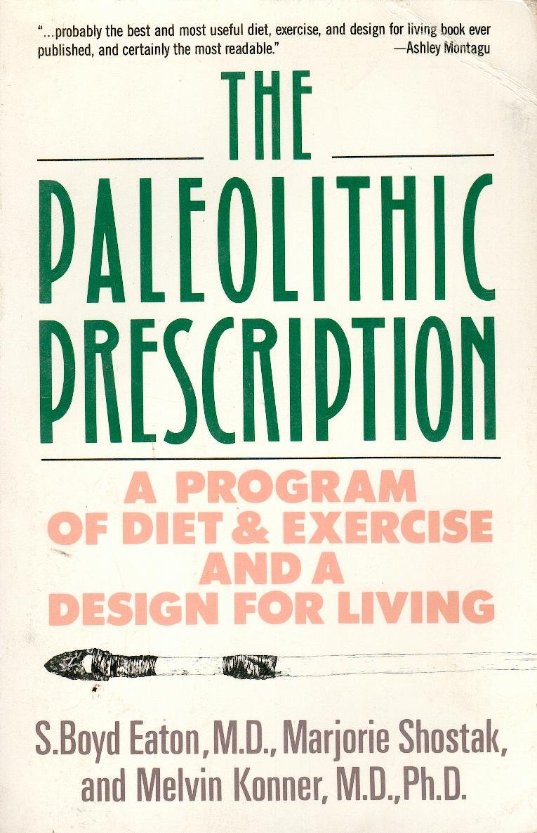 The Paleolithic Prescription: A Program Of Diet & Exercise And A Design For Living