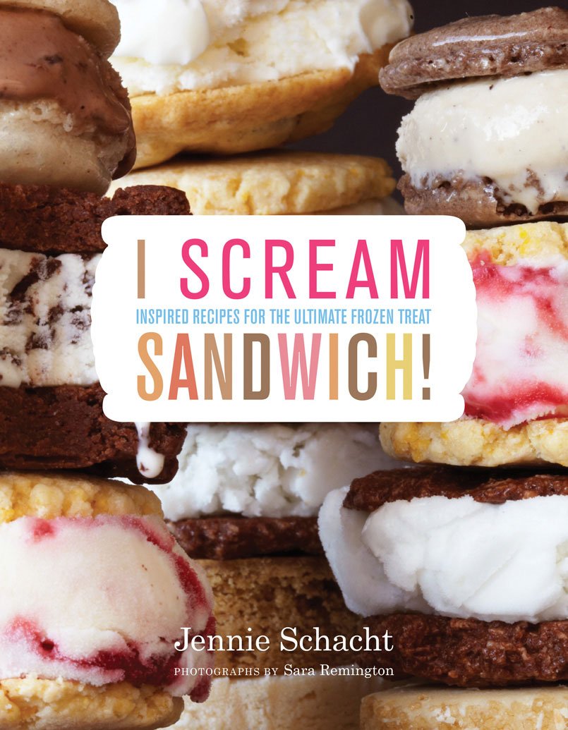 I Scream Sandwich: Inspired Recipes For The Ultimate Frozen Treat