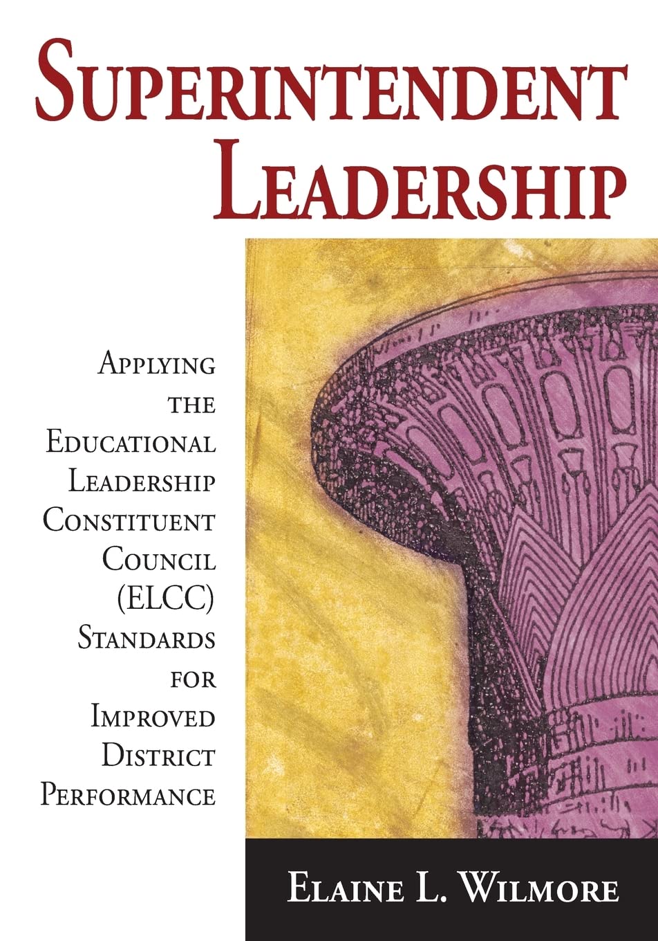 Superintendent Leadership: Applying the Educational Leadership Constituent Council Standards for Improved District Performance,Used