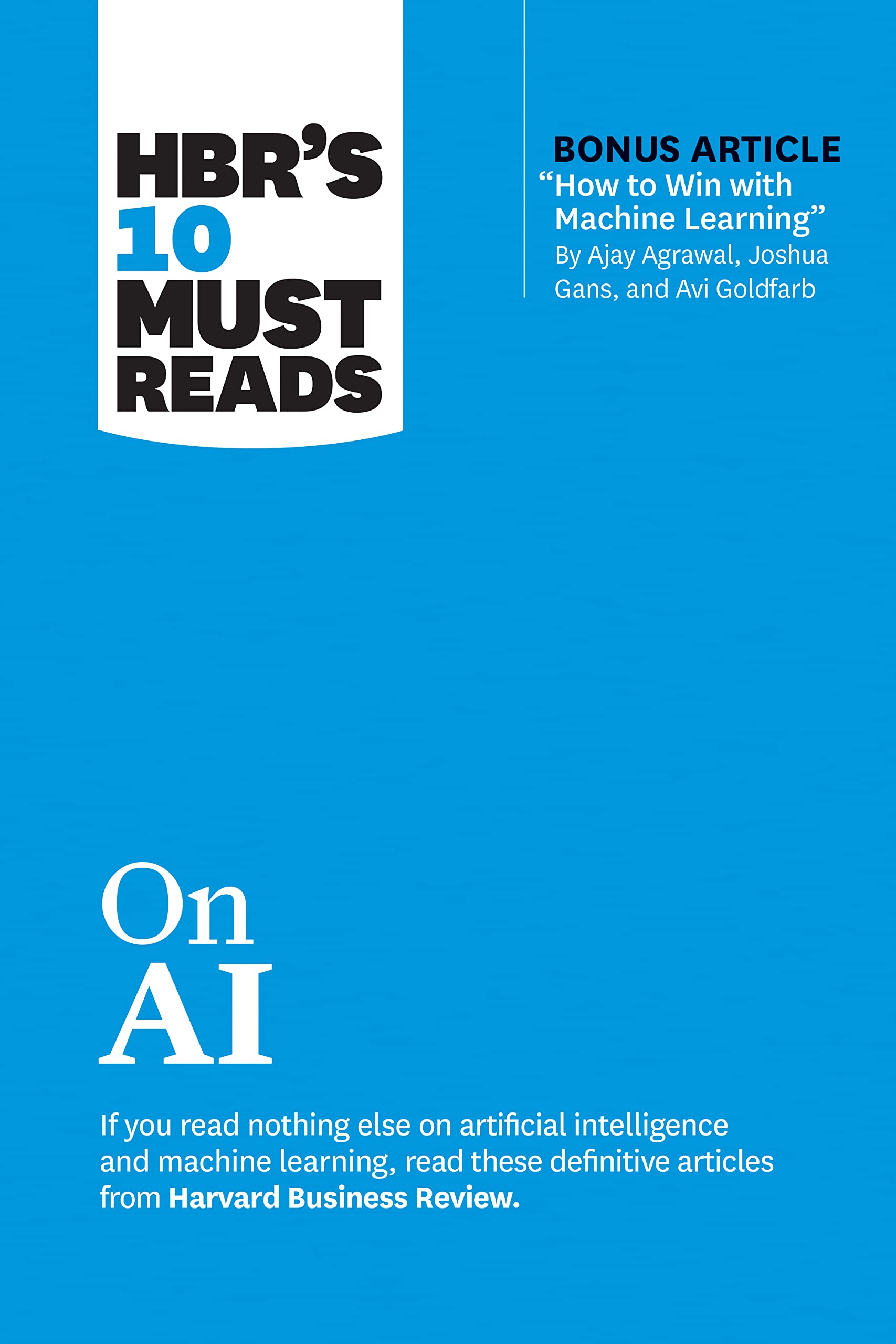 Hbr'S 10 Must Reads On Ai (With Bonus Article 'How To Win With Machine Learning' By Ajay Agrawal, Joshua Gans, And Avi Goldfarb),New