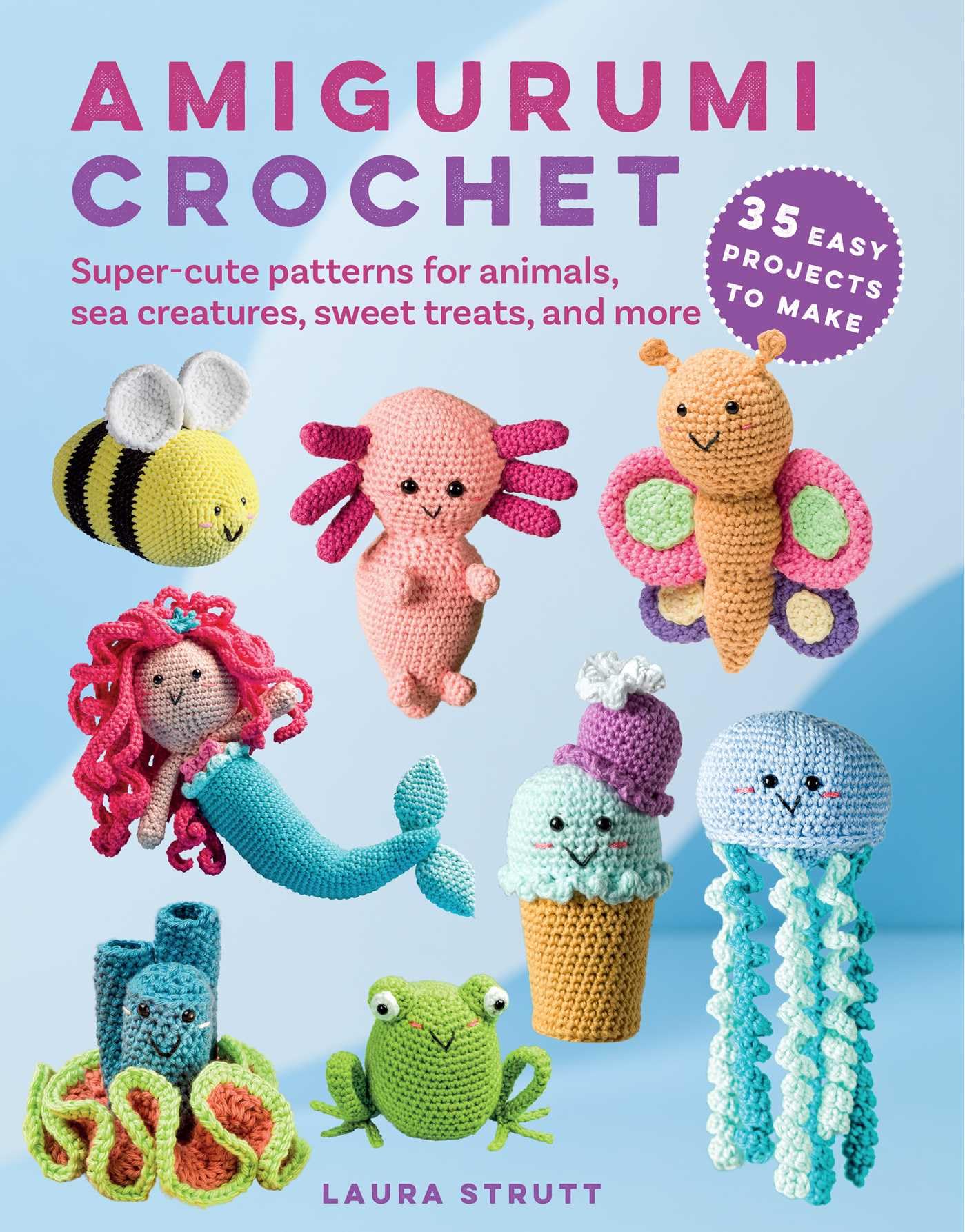Amigurumi Crochet: 35 easy projects to make: Supercute patterns for animals, sea creatures, sweet treats, and more,New
