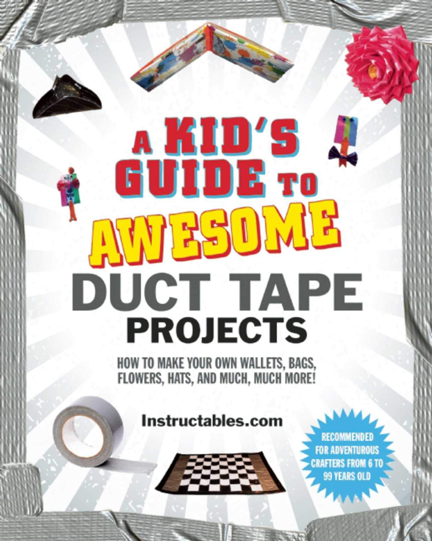 A Kid's Guide to Awesome Duct Tape Projects: How to Make Your Own Wallets, Bags, Flowers, Hats, and Much, Much More!,New