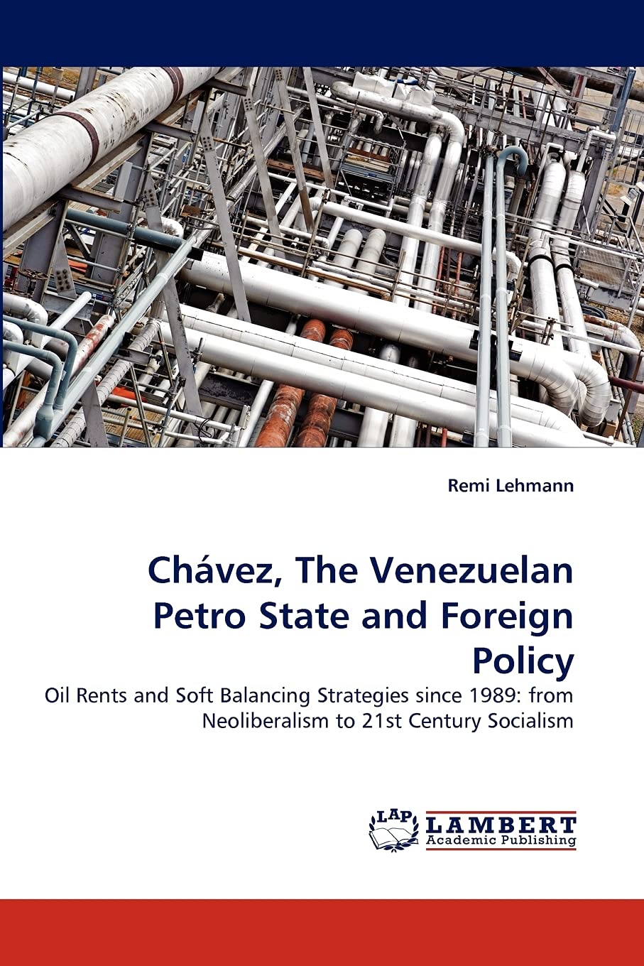 Chvez, The Venezuelan Petro State and Foreign Policy: Oil Rents and Soft Balancing Strategies since 1989: from Neoliberalism t,Used