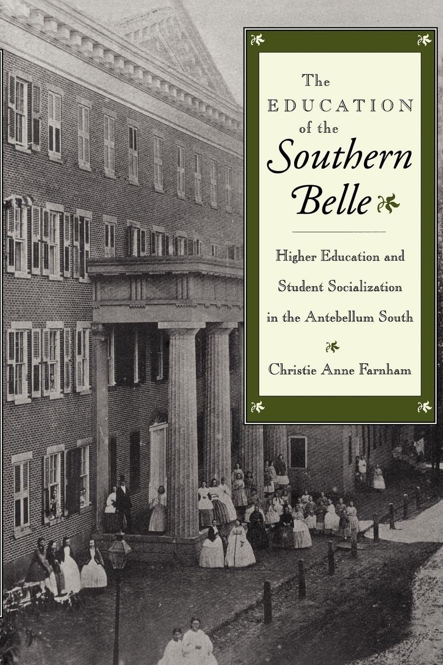 The Education Of The Southern Belle: Higher Education And Student Socialization In The Antebellum South,New