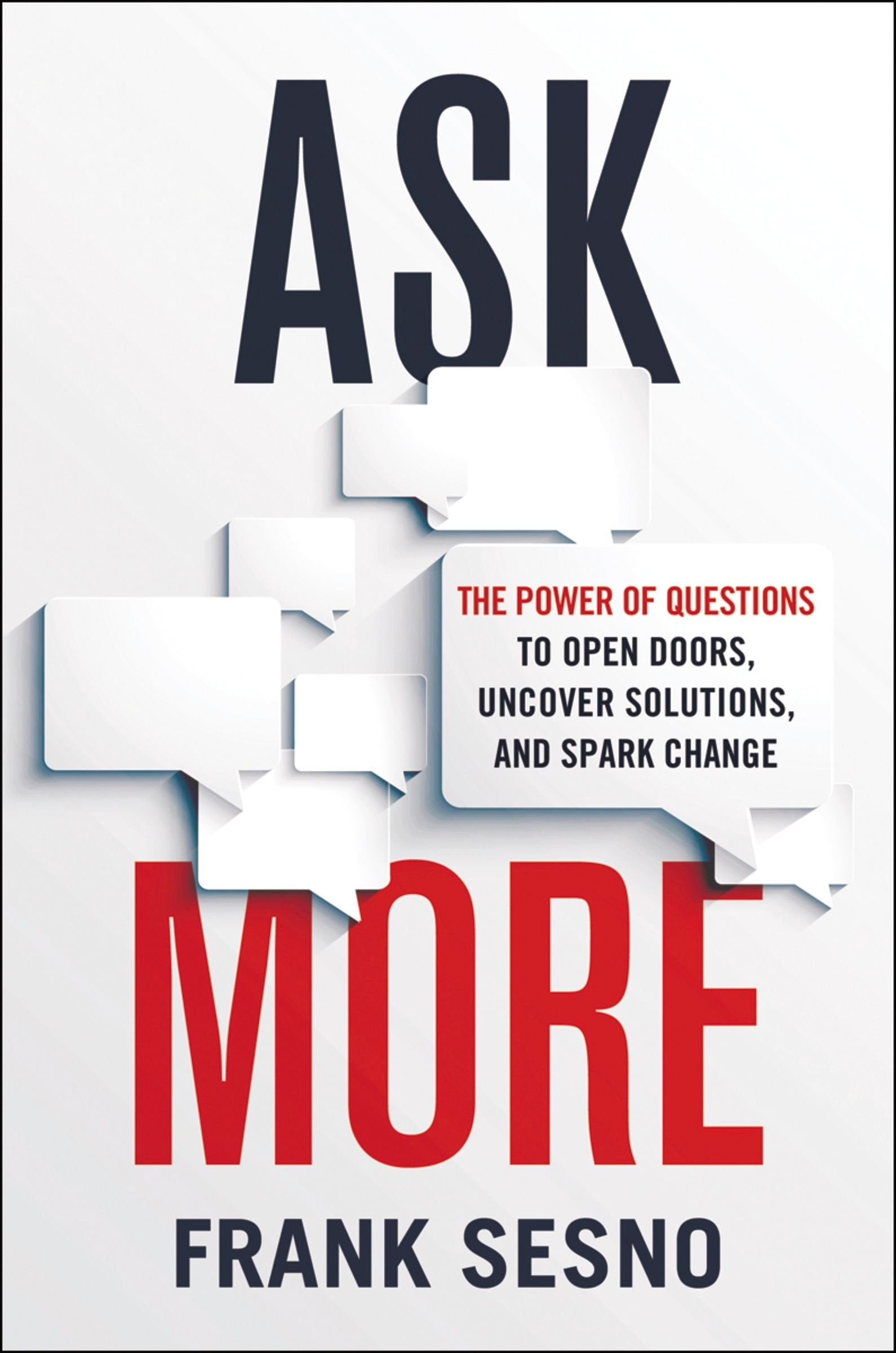 Ask More: The Power Of Questions To Open Doors, Uncover Solutions, And Spark Change,New