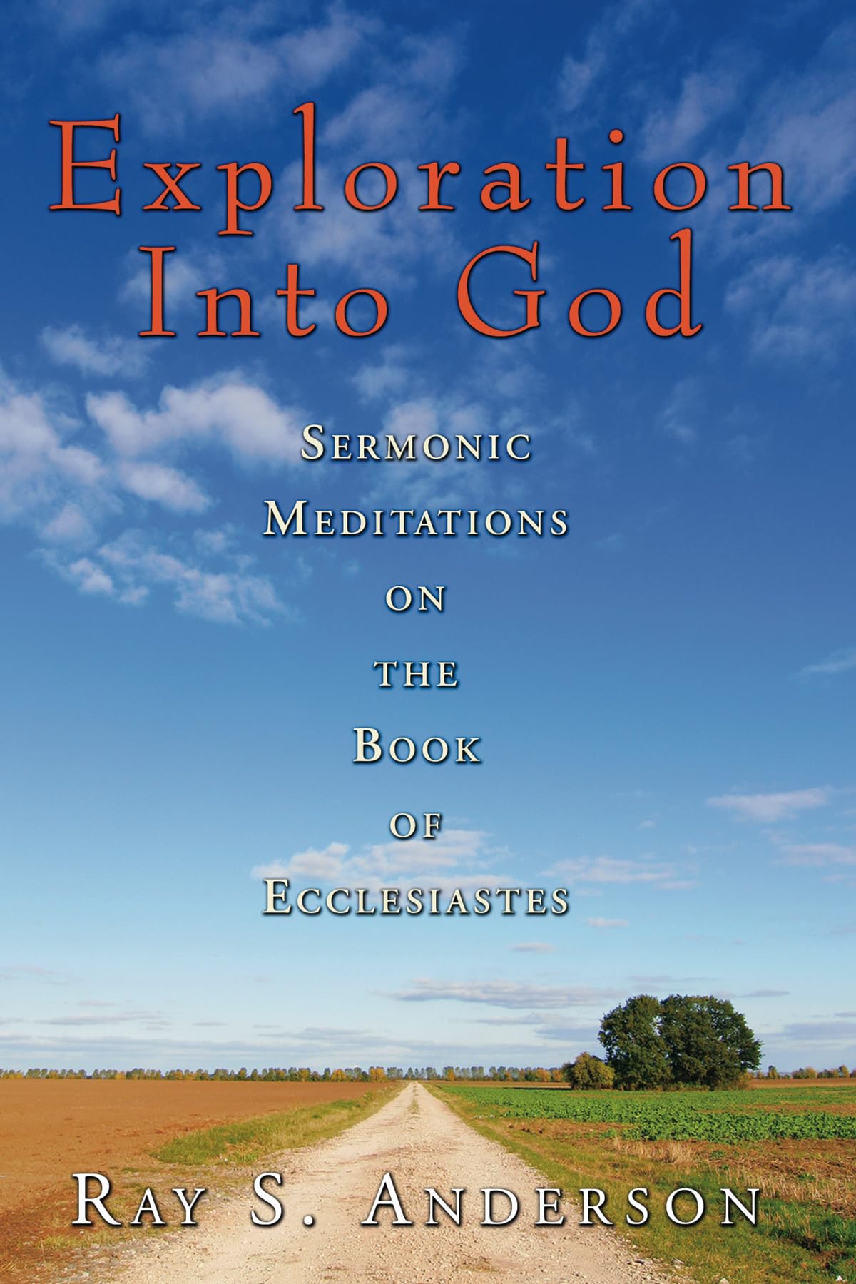 Exploration Into God: Sermonic Meditations on the Book of Ecclesiastes (Ray S. Anderson Collection),Used