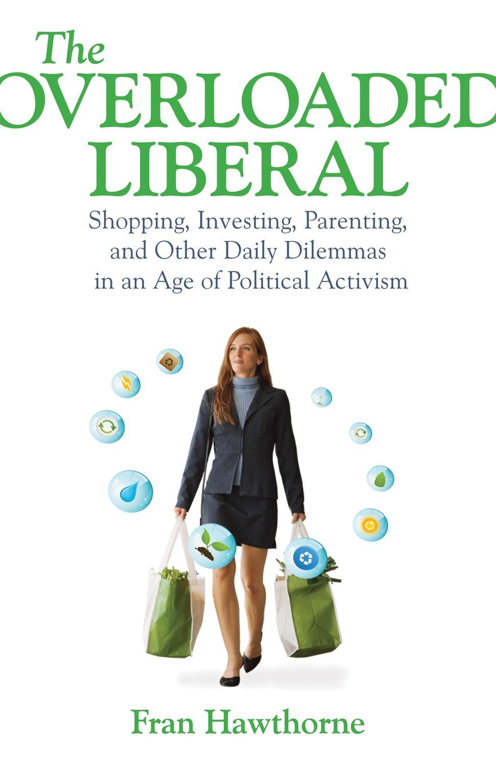 The Overloaded Liberal: Shopping, Investing, Parenting,And Other Daily Dilemmas In An Age Of Political A Ctivism,Used