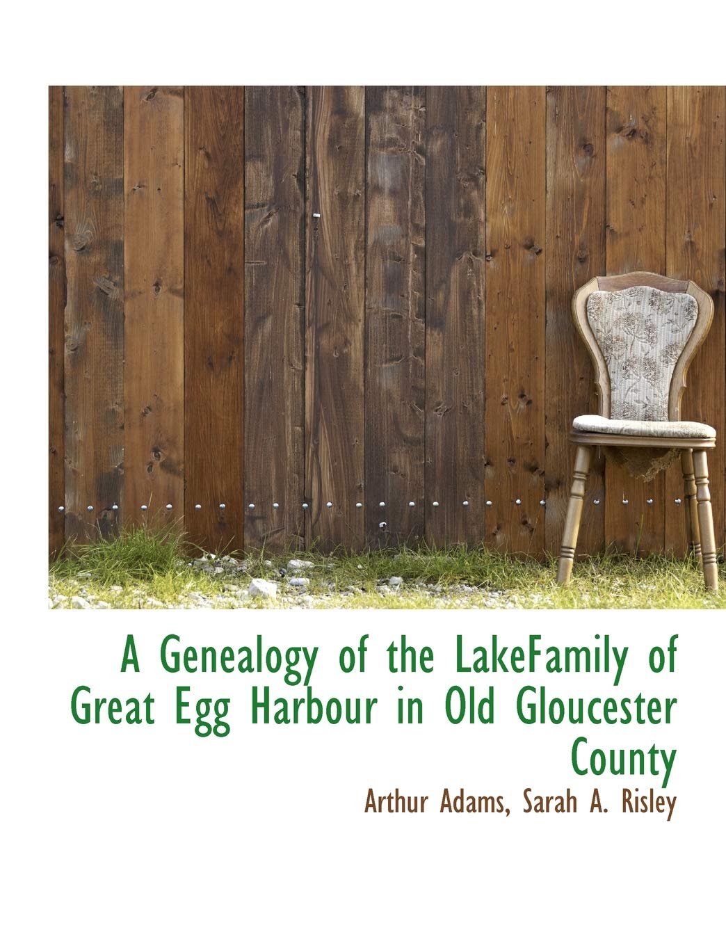 A Genealogy of the Lakefamily of Great Egg Harbour in Old Gloucester County,Used