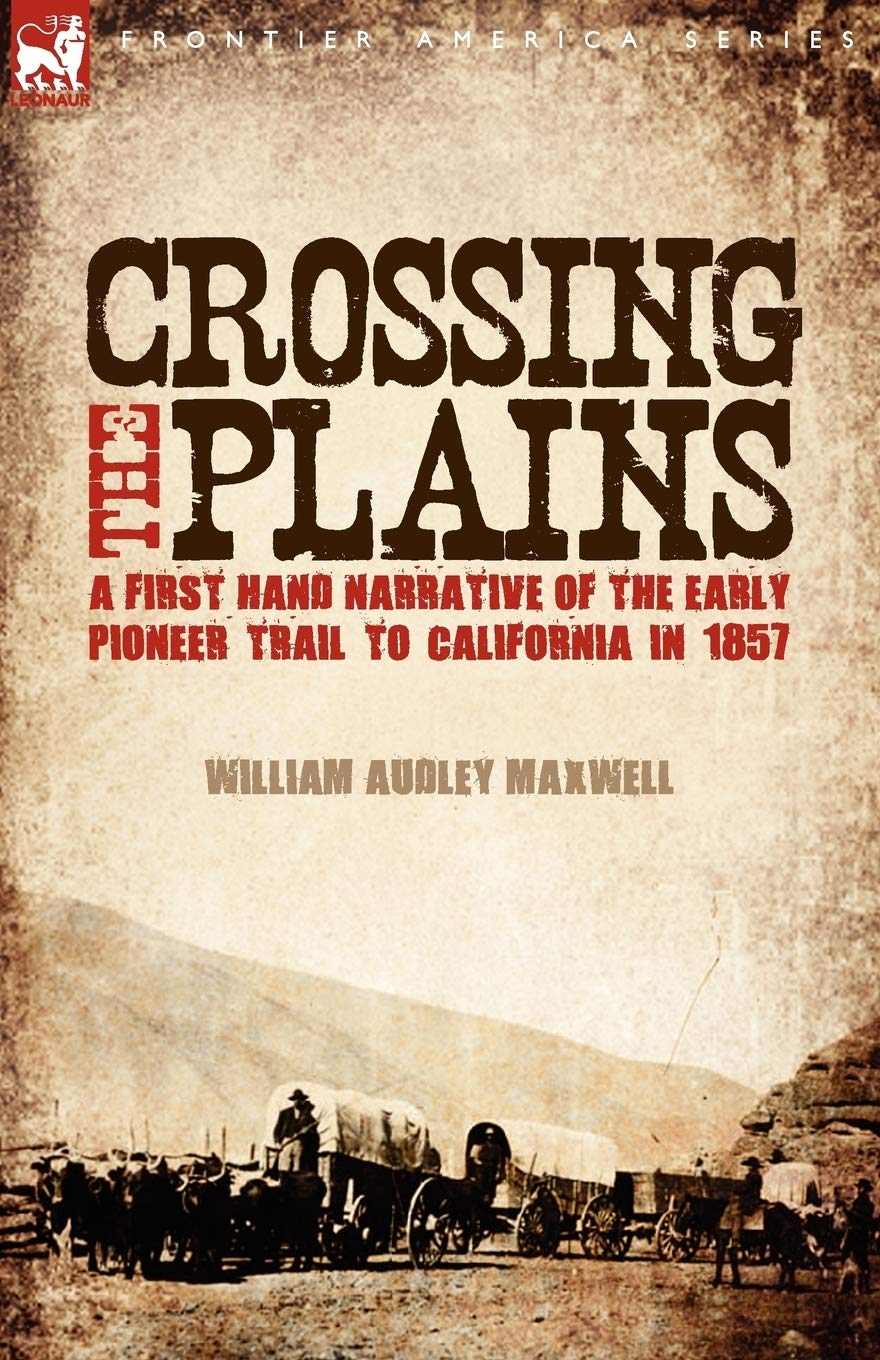 Crossing The Plains: A First Hand Narrative Of The Early Pioneer Trail To California In 1857,Used