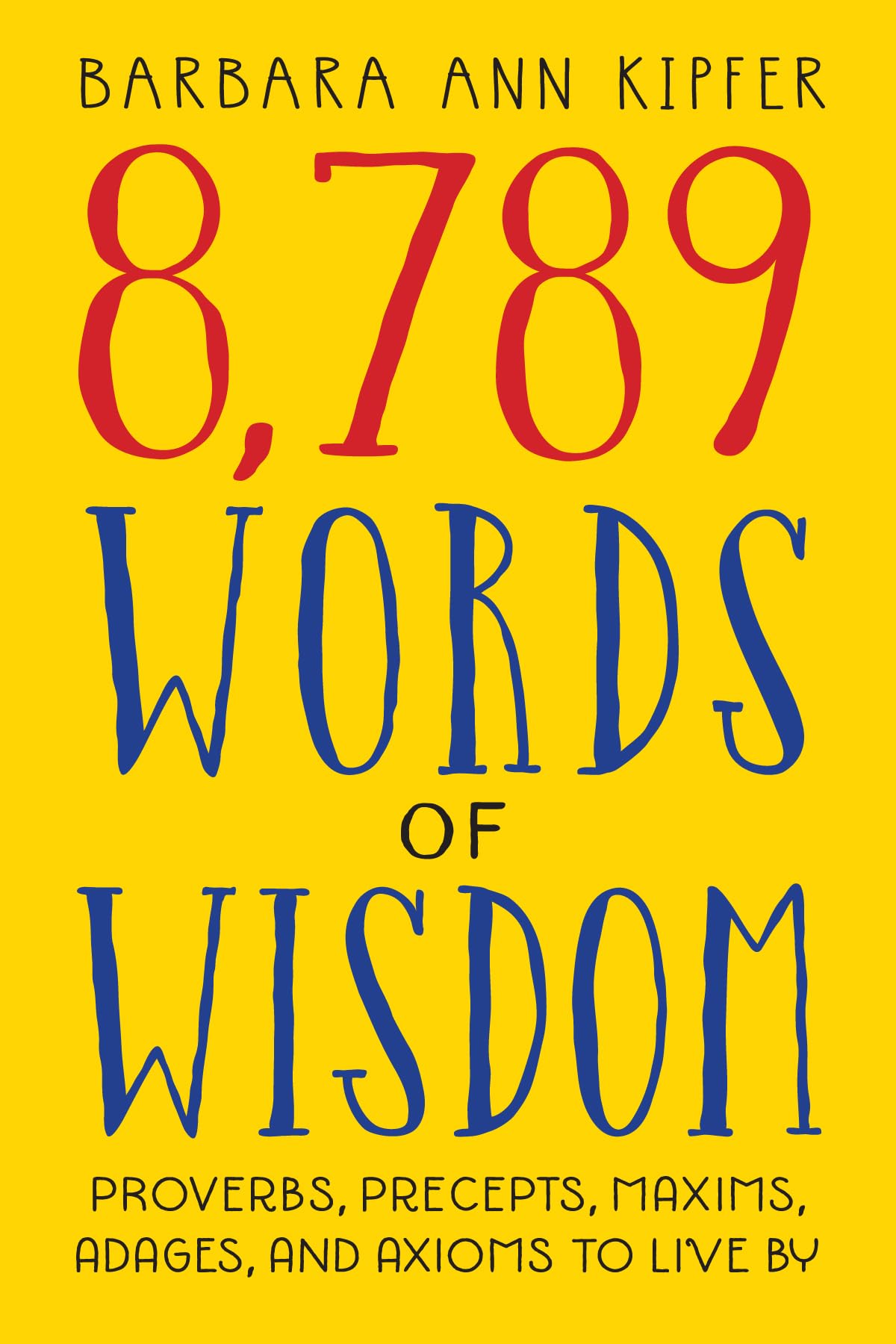 8,789 Words Of Wisdom: Proverbs, Precepts, Maxims, Adages, And Axioms To Live By,New