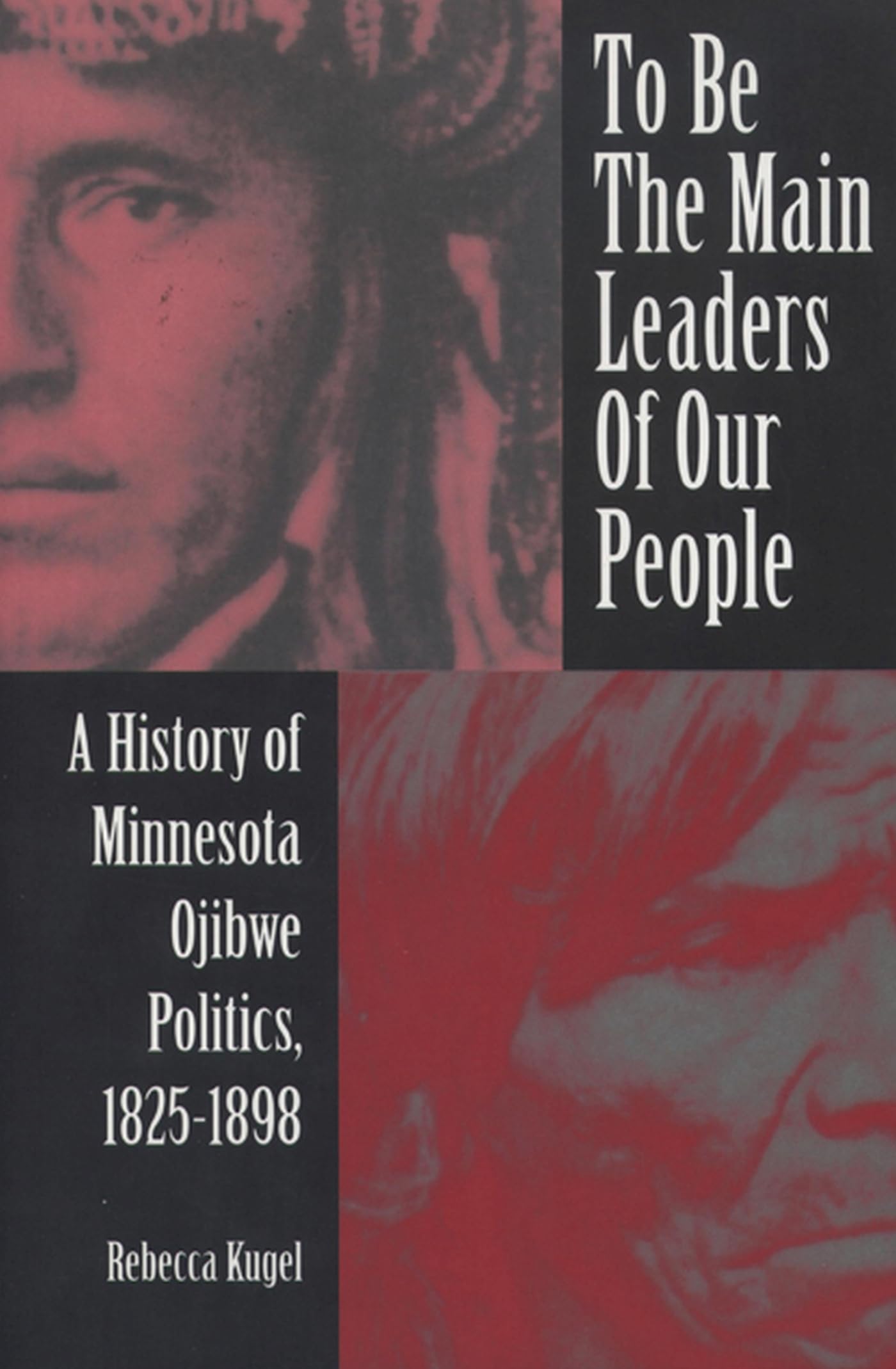 To Be The Main Leaders Of Our People: A History Of Minnesota Ojibwe Politics, 18251898 (American Indian Studies),Used