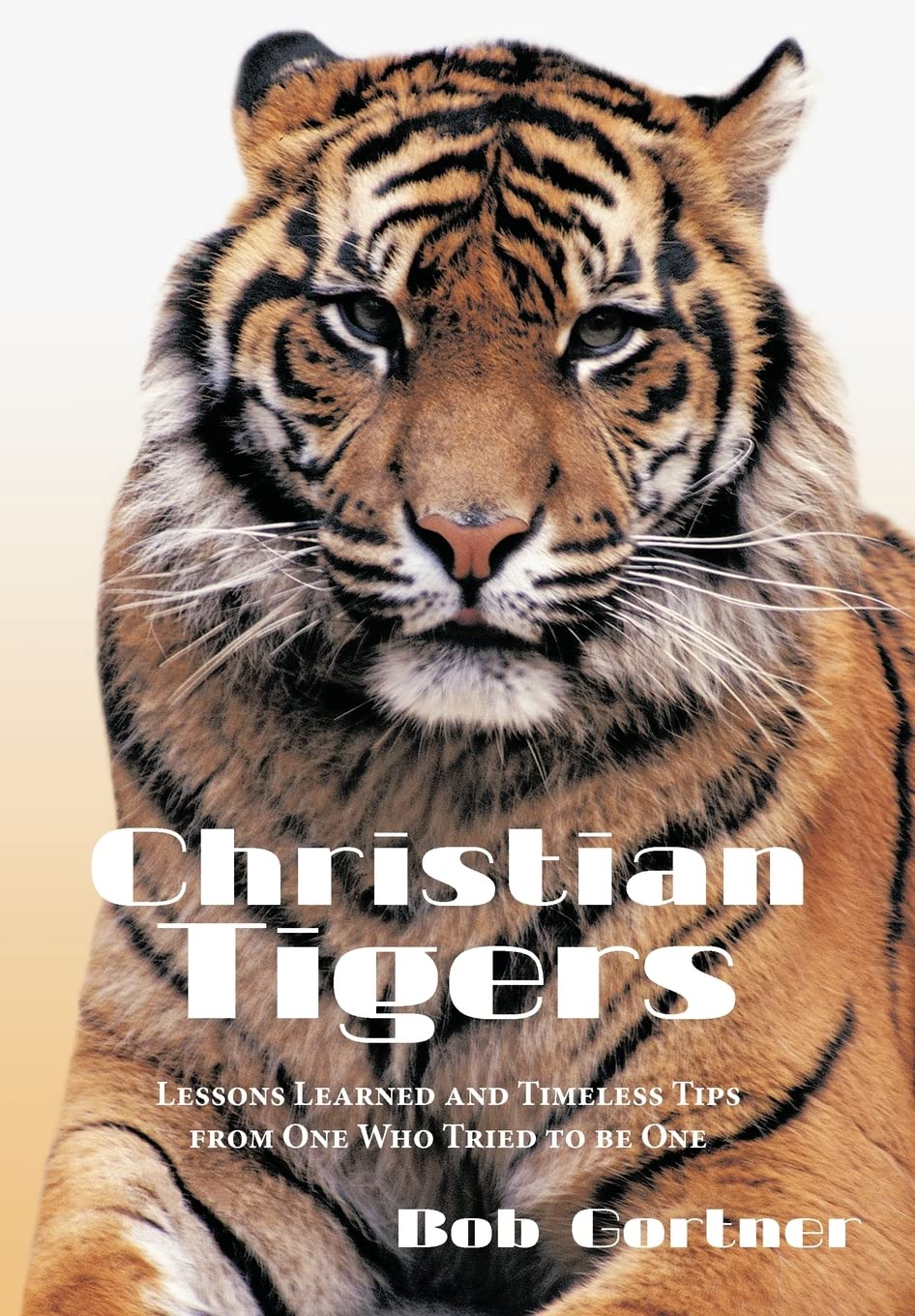 Christian Tigers: Lessons Learned and Timeless Tips from One Who Tried to be One,Used