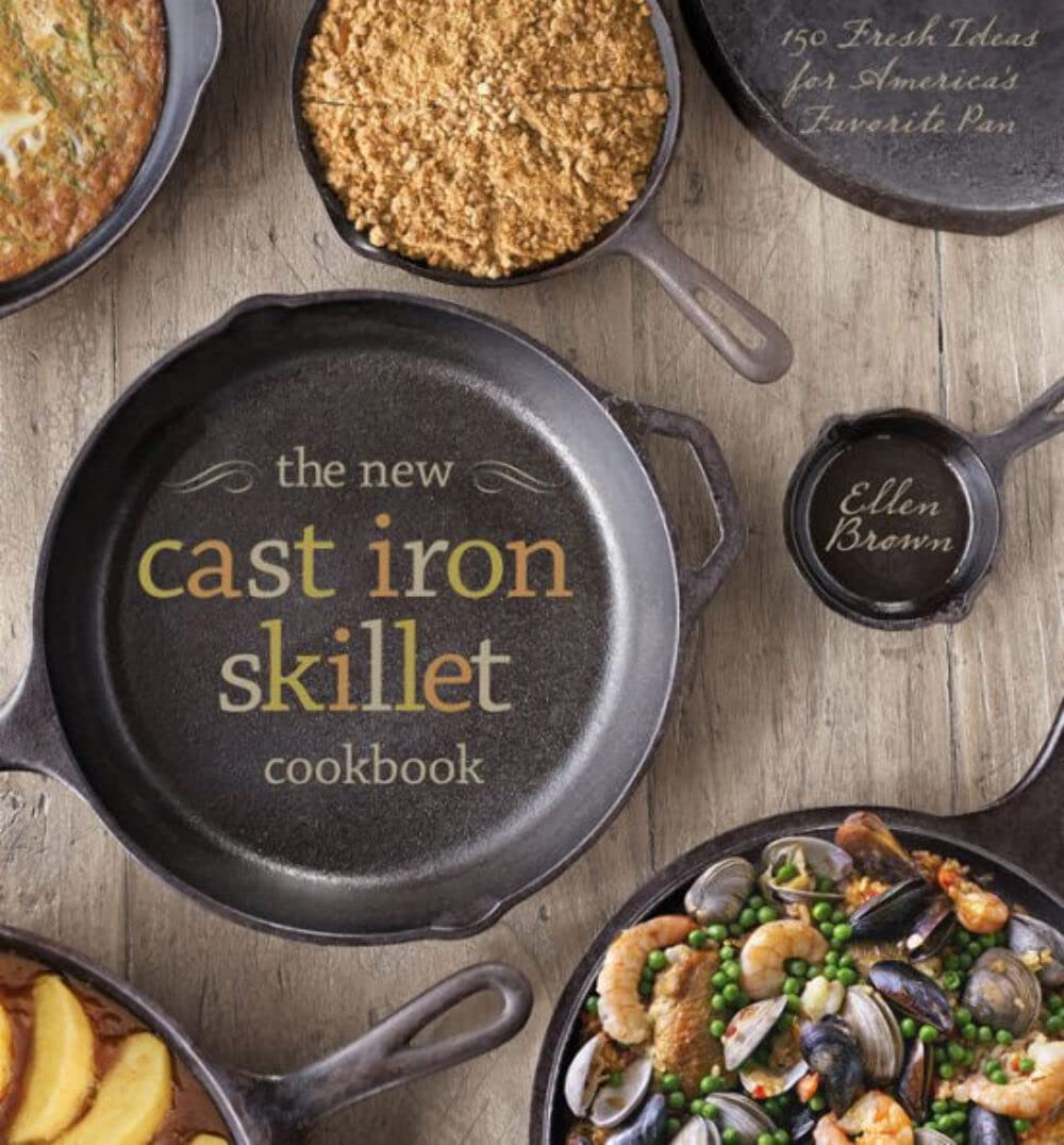 The New Cast Iron Skillet Cookbook: 150 Fresh Ideas For America'S Favorite Pan