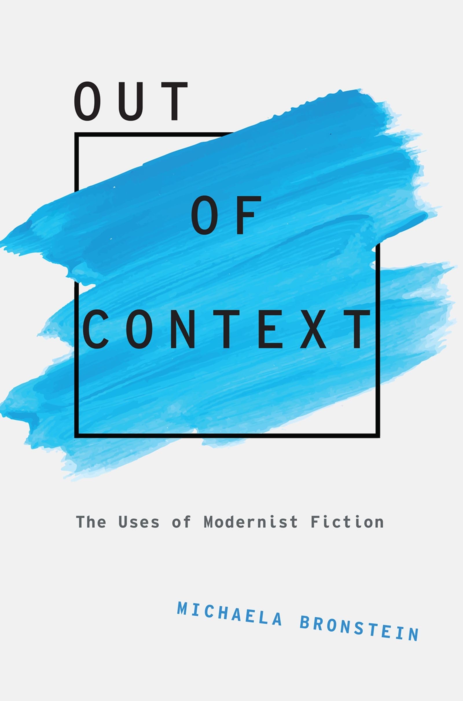 Out of Context: The Uses of Modernist Fiction (Modernist Literature and Culture),New
