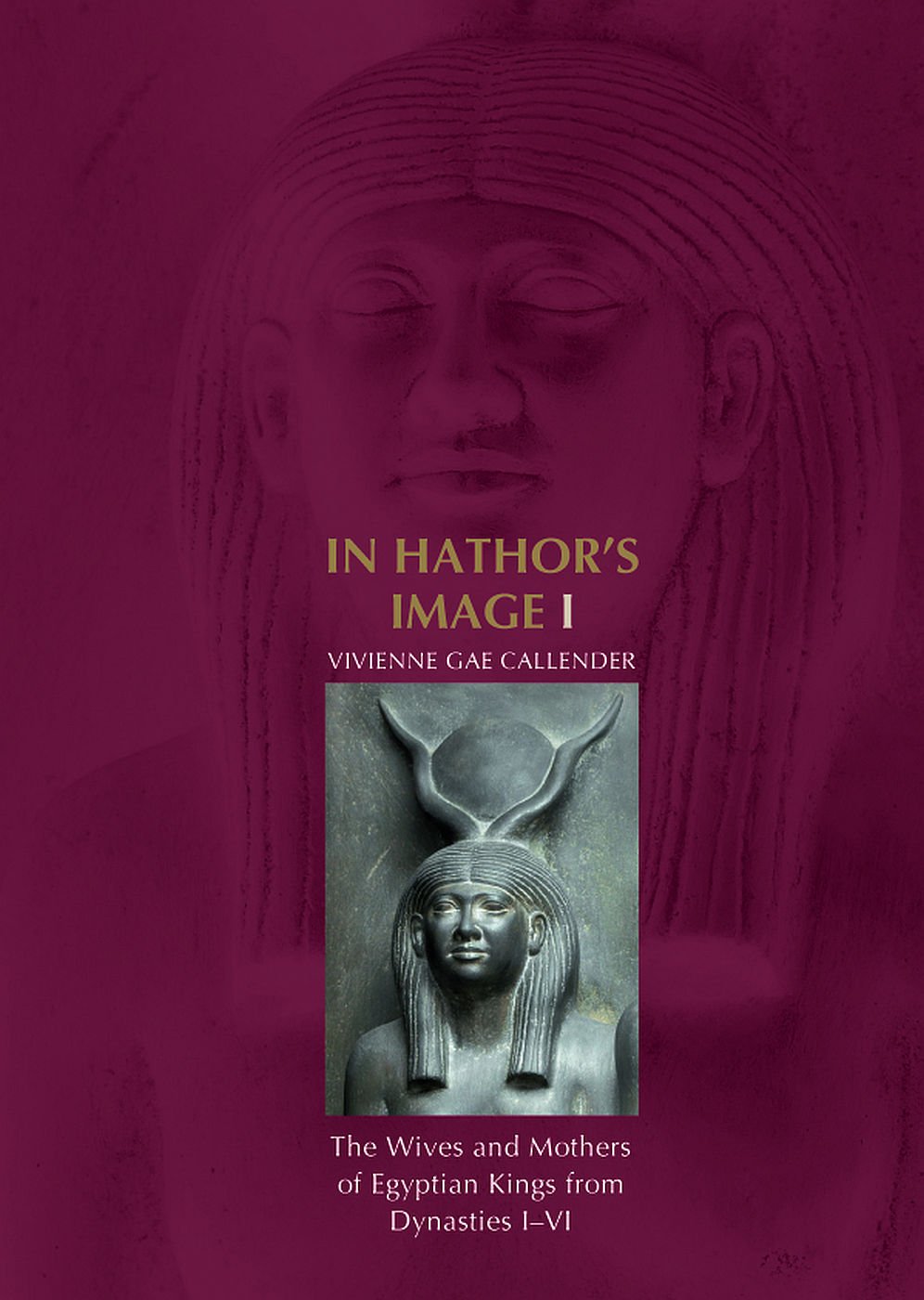 In Hathor's Image I: the Wives and Mothers of Egyptian Kings from Dynasties IVI,Used