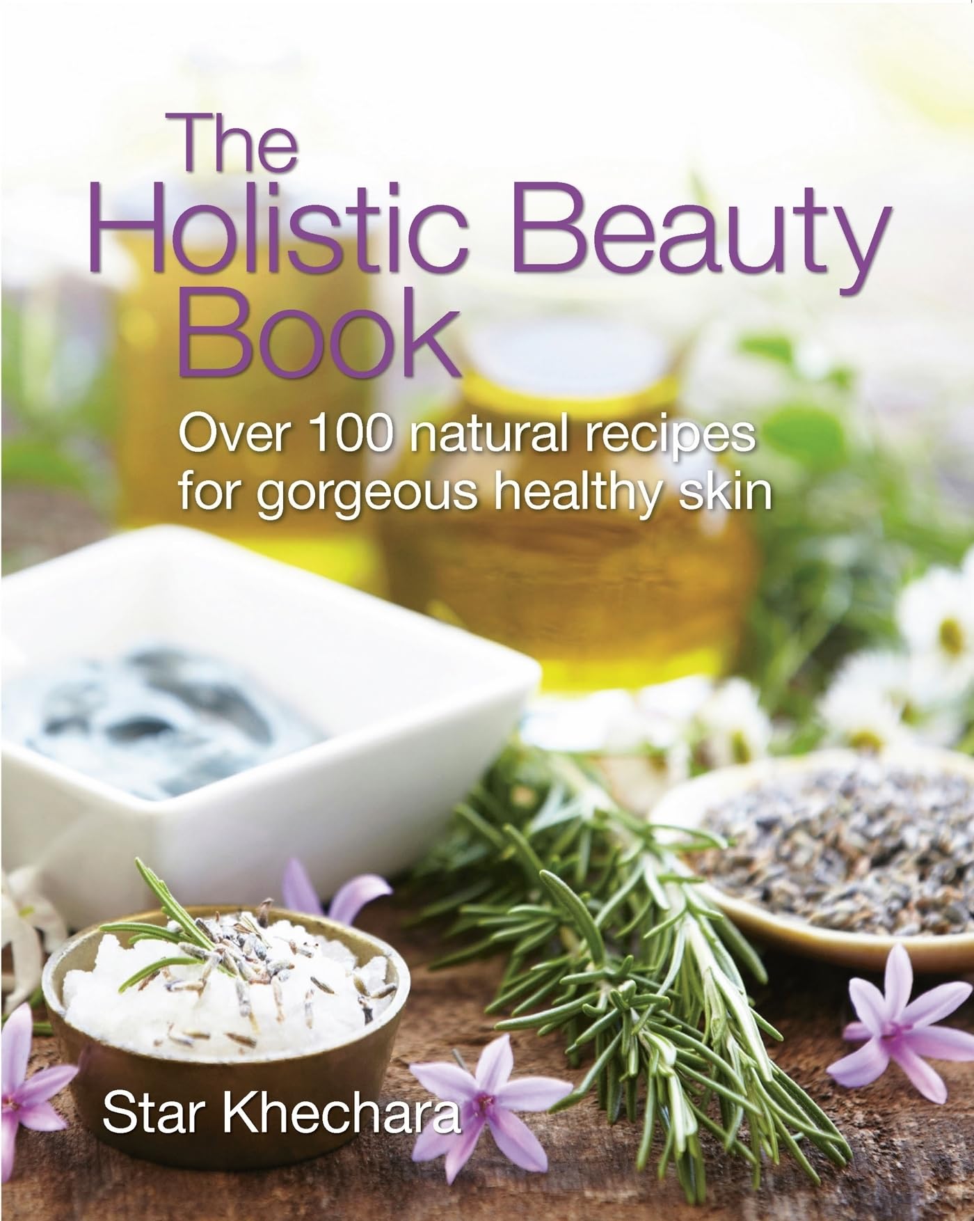 The Holistic Beauty Book: With Over 100 Natural Recipes For Gorgeous, Healthy Skin