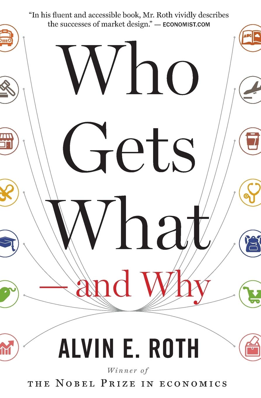 Who Gets What and Why: The New Economics of Matchmaking and Market Design,New