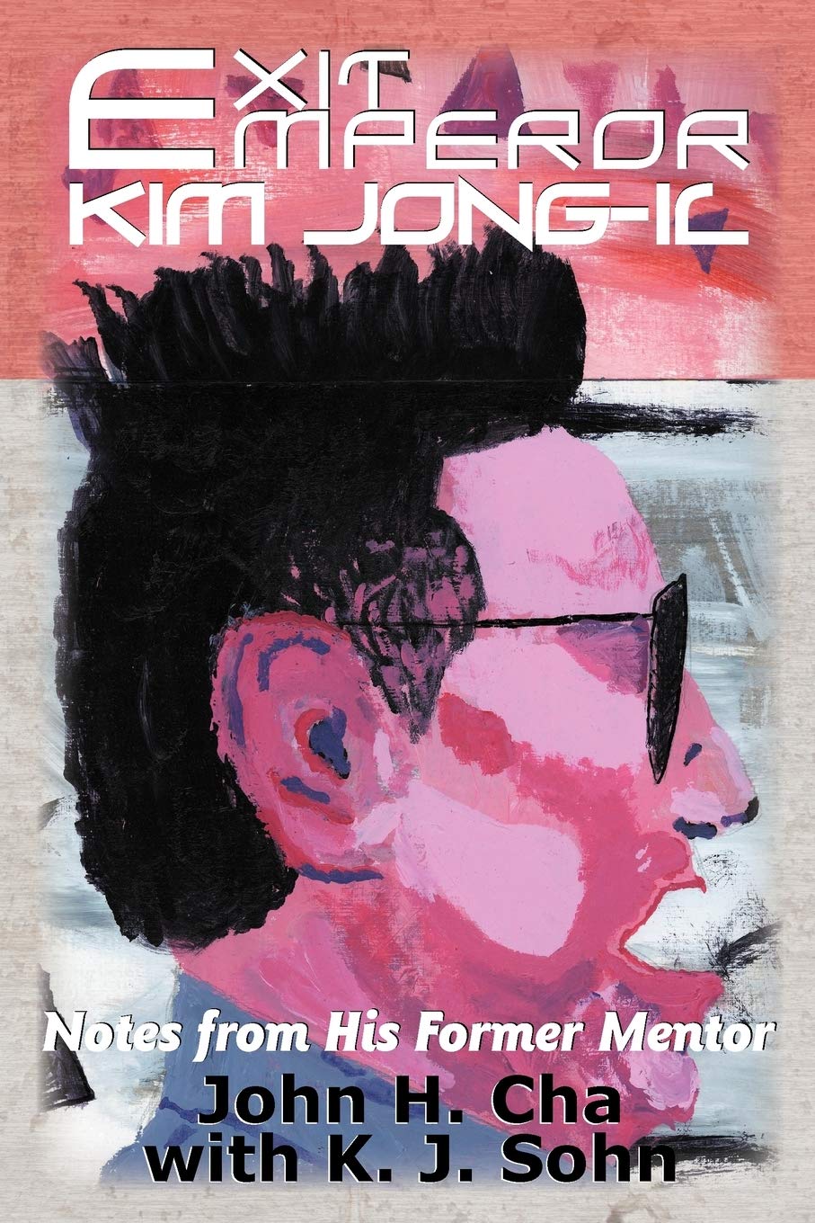 Exit Emperor Kim JongIl: Notes from His Former Mentor,New