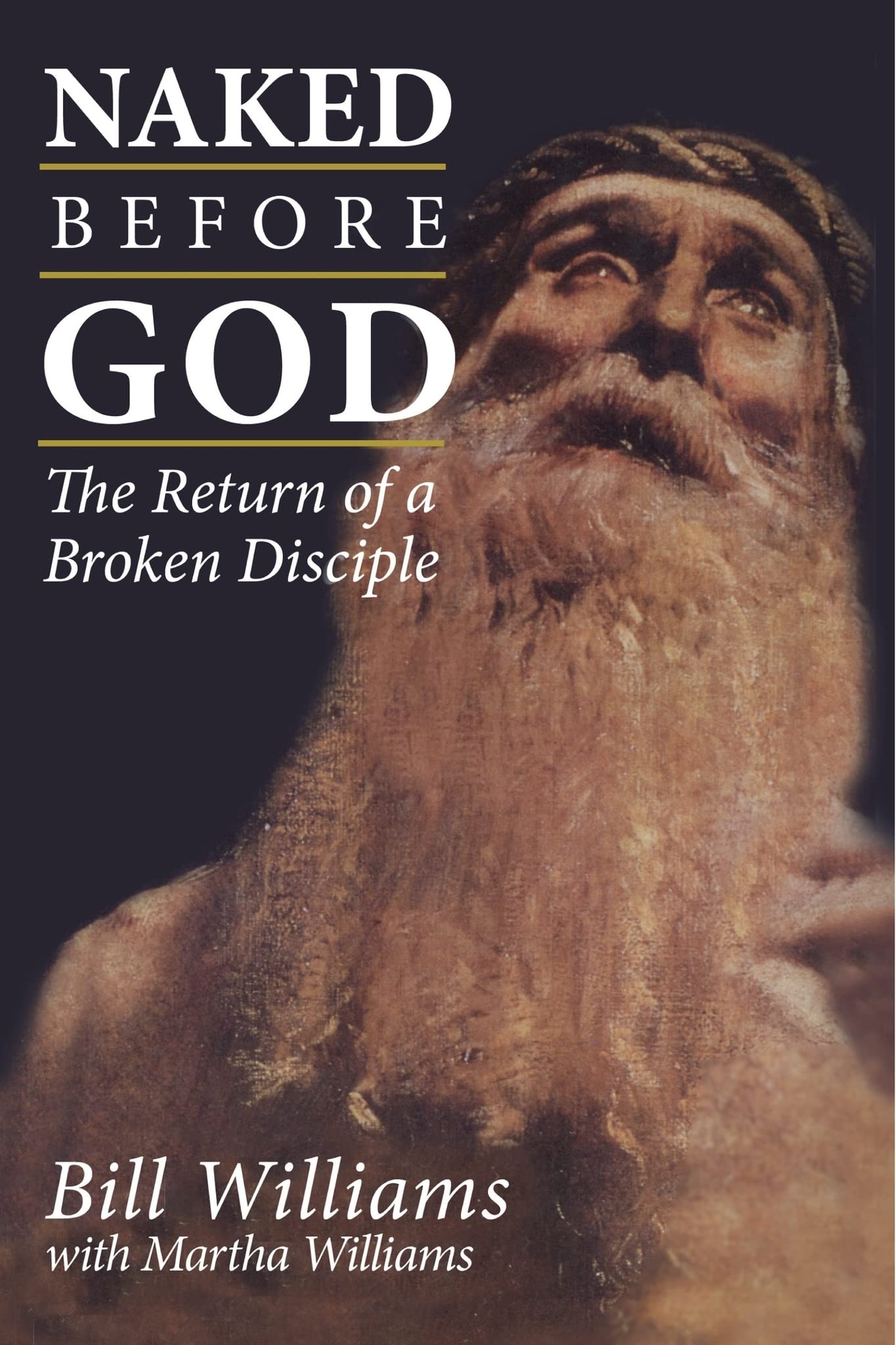 Naked Before God: The Return Of A Broken Disciple,New