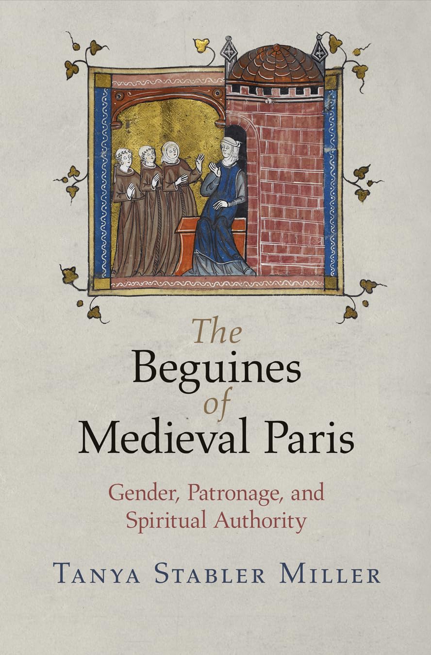 The Beguines Of Medieval Paris: Gender, Patronage, And Spiritual Authority (The Middle Ages Series),New