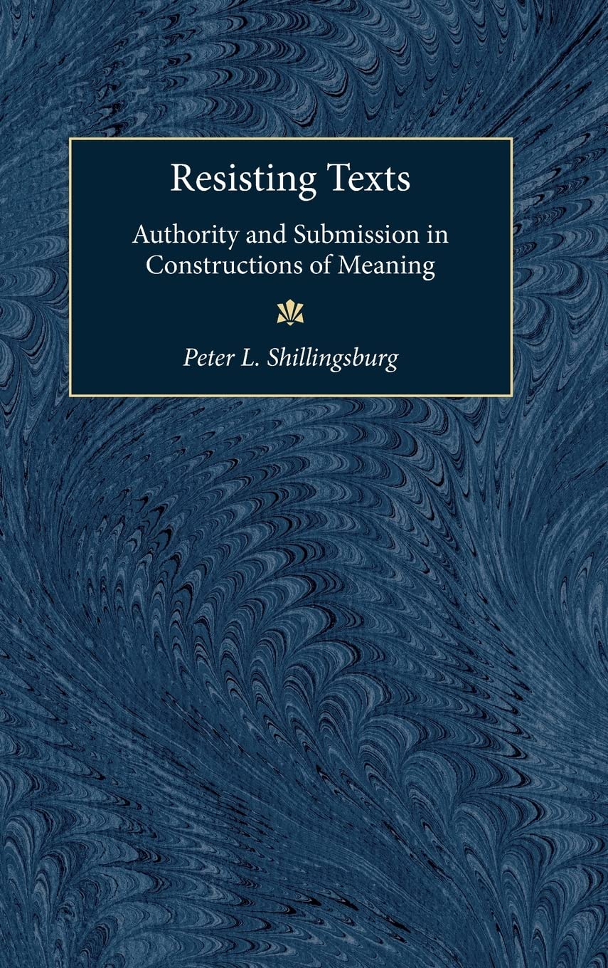 Resisting Texts: Authority and Submission in Constructions of Meaning (Editorial Theory And Literary Criticism),Used