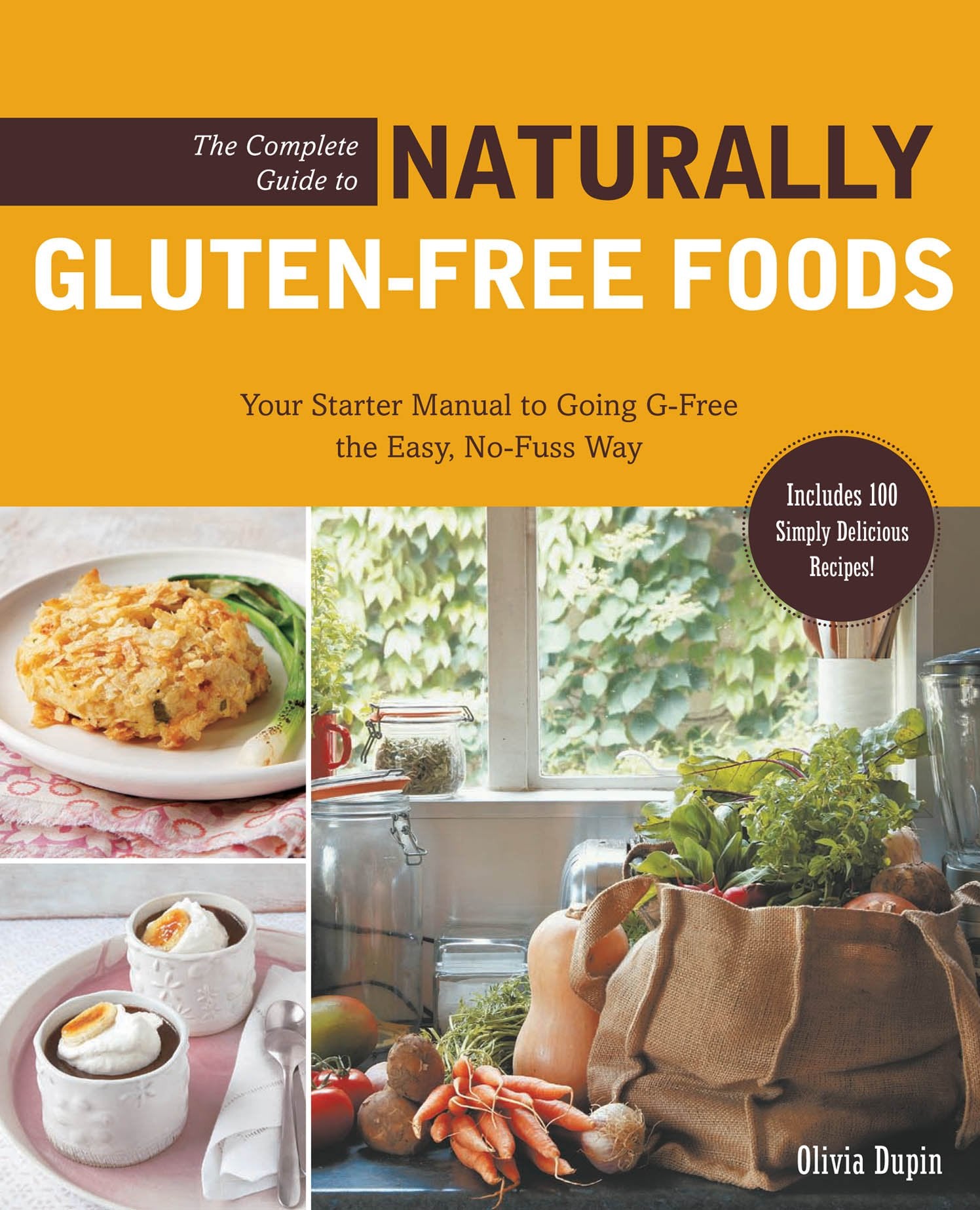 The Complete Guide To Naturally Glutenfree Foods: Your Starter Manual To Going Gfree The Easy, Nofuss Wayincludes 100 Simply