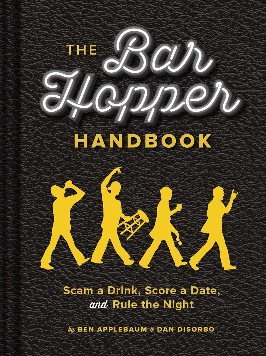 The Bar Hopper Handbook: Scam A Drink, Score A Date, And Rule The Night