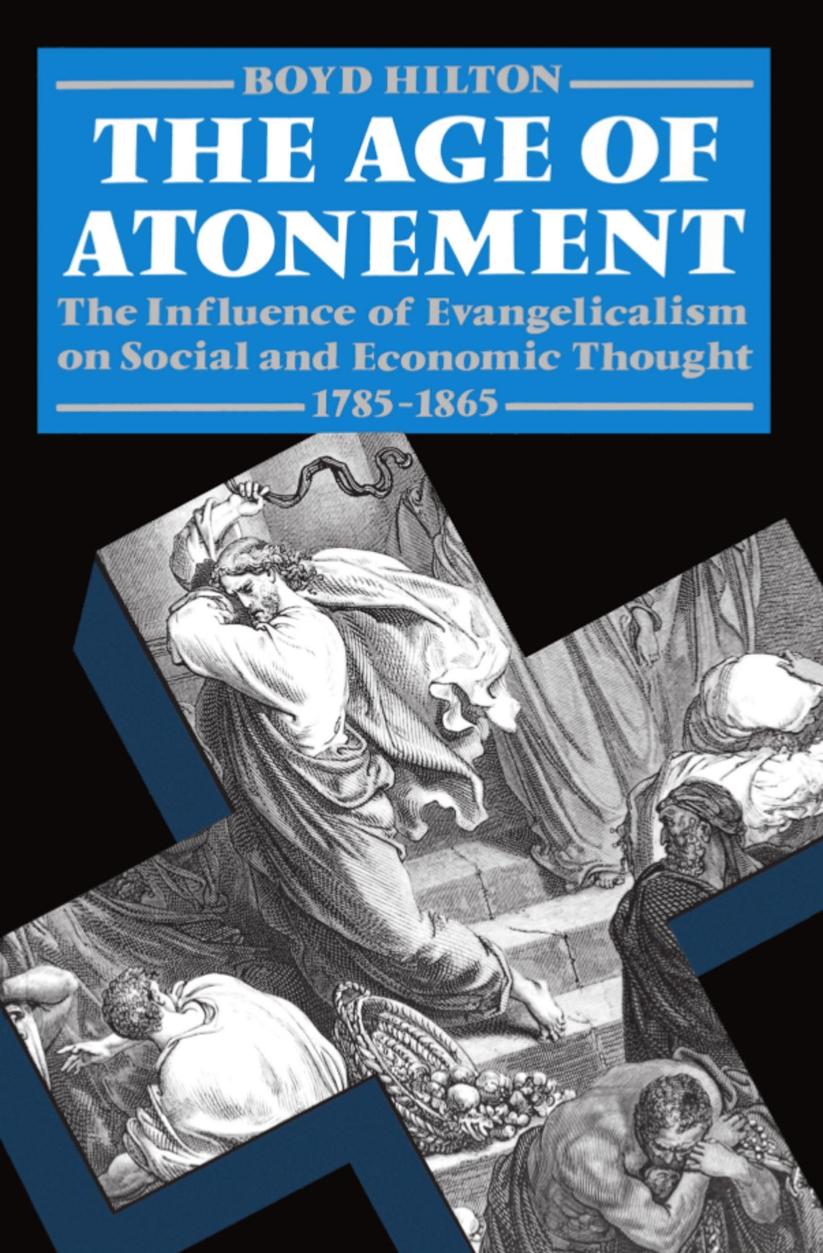 The Age of Atonement: The Influence of Evangelicalism on Social and Economic Thought, 17851865 (Clarendon Paperbacks),New