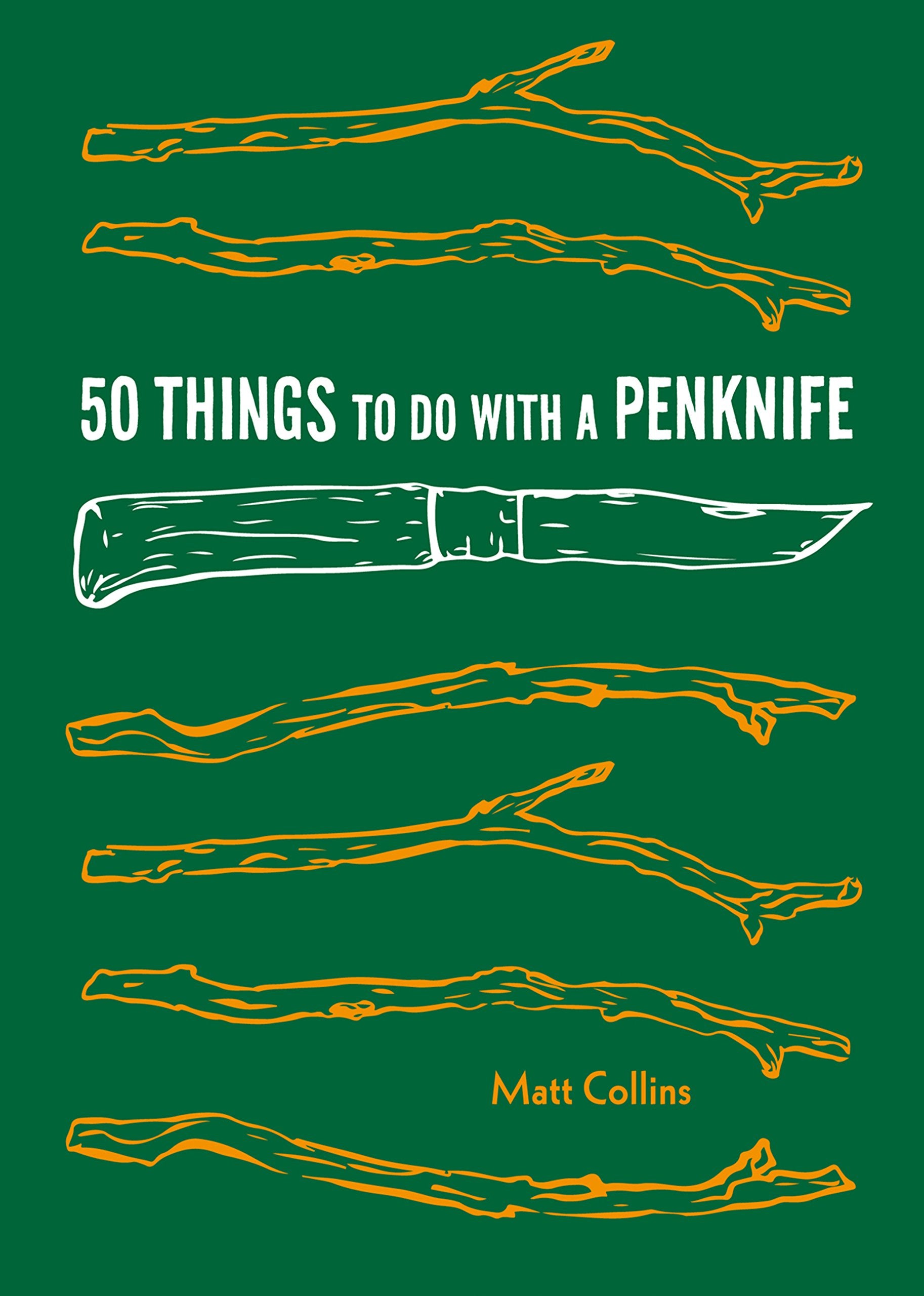 50 Things To Do With A Penknife: Cool Craftsmanship And Savvy Survivalskill Projects (Carving Book, Gift For Nature Lovers, Hik
