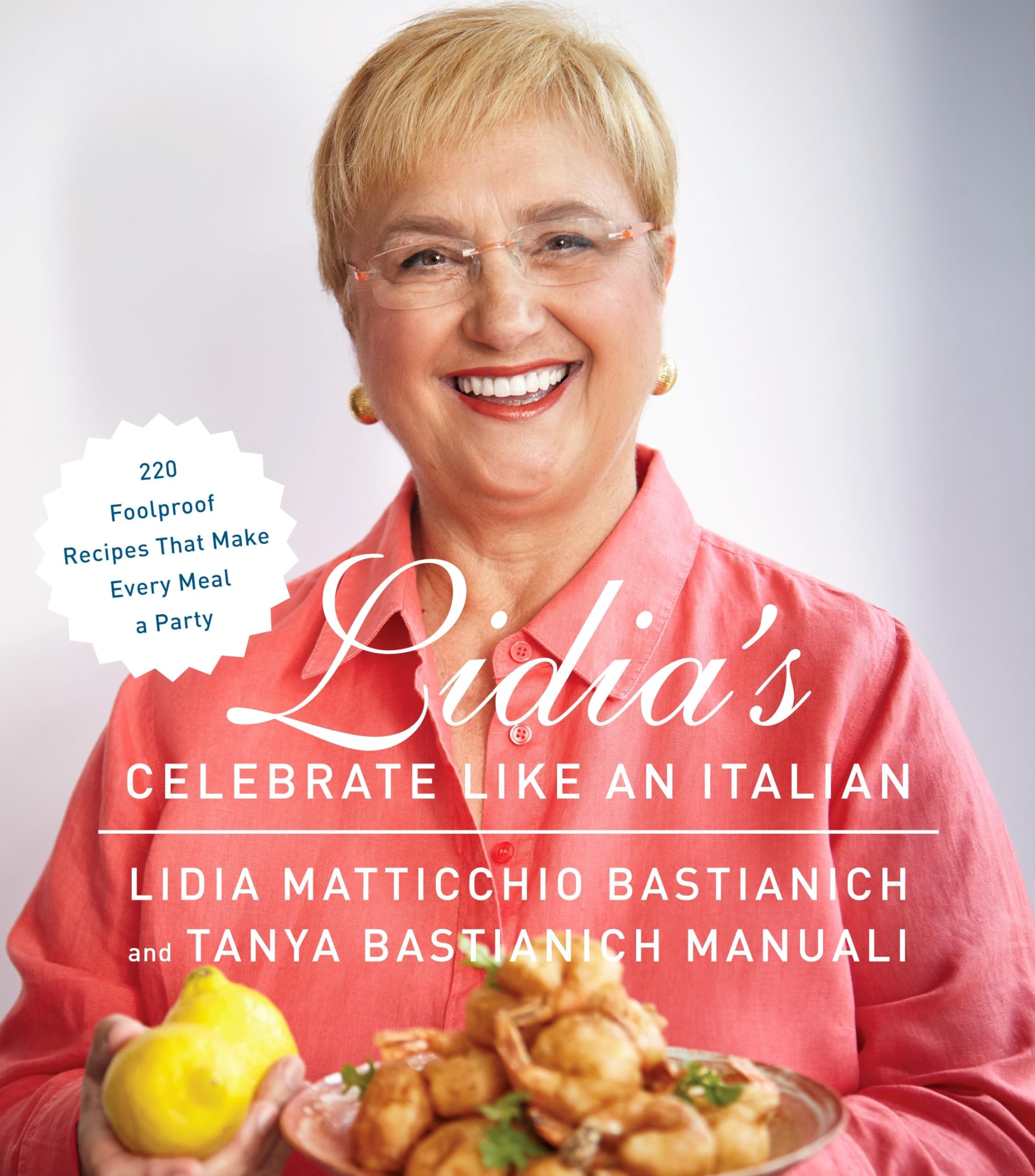 Lidia's Celebrate Like an Italian: 220 Foolproof Recipes That Make Every Meal a Party: A Cookbook, Cover may vary,New