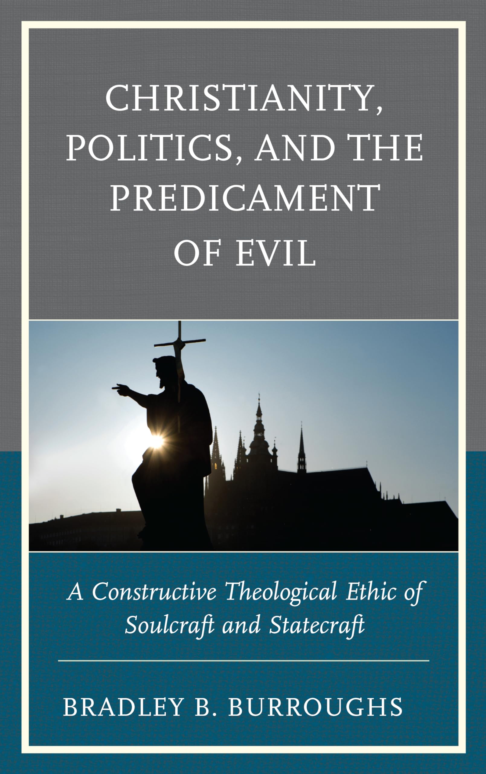 Christianity, Politics, and the Predicament of Evil: A Constructive Theological Ethic of Soulcraft and Statecraft,Used