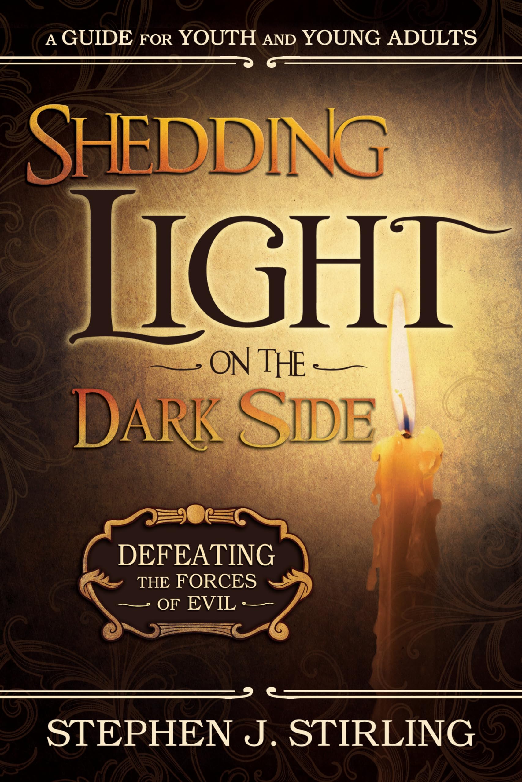Shedding Light on the Dark Side: Defeating the Forces of Evil (A Guide for Youth and Young Adults),New