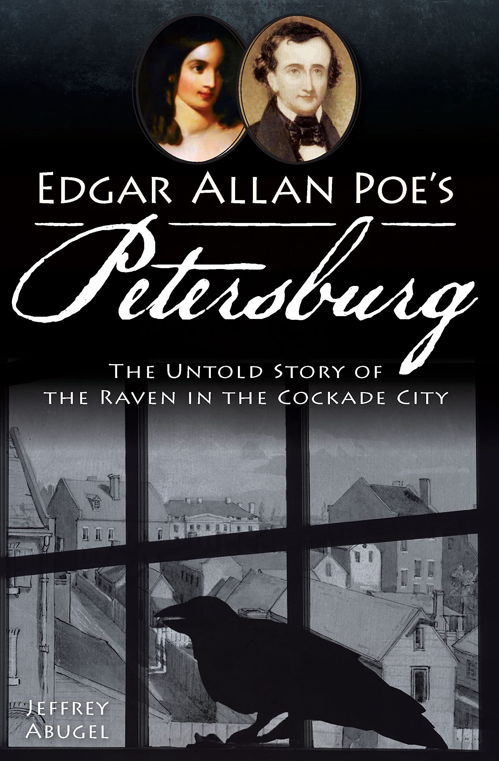 Edgar Allan Poe'S Petersburg:: The Untold Story Of The Raven In The Cockade City,New