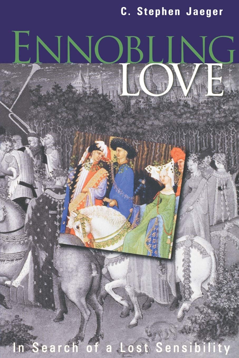 Ennobling Love: In Search Of A Lost Sensibility (The Middle Ages Series),New