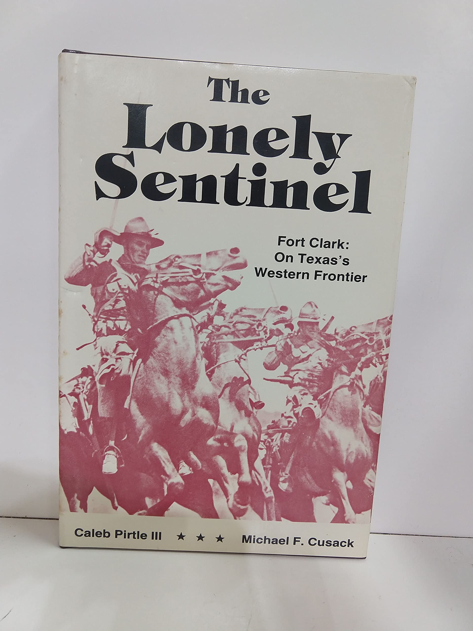 Lonely Sentinel: Fort Clark On Texas'S Frontier,New