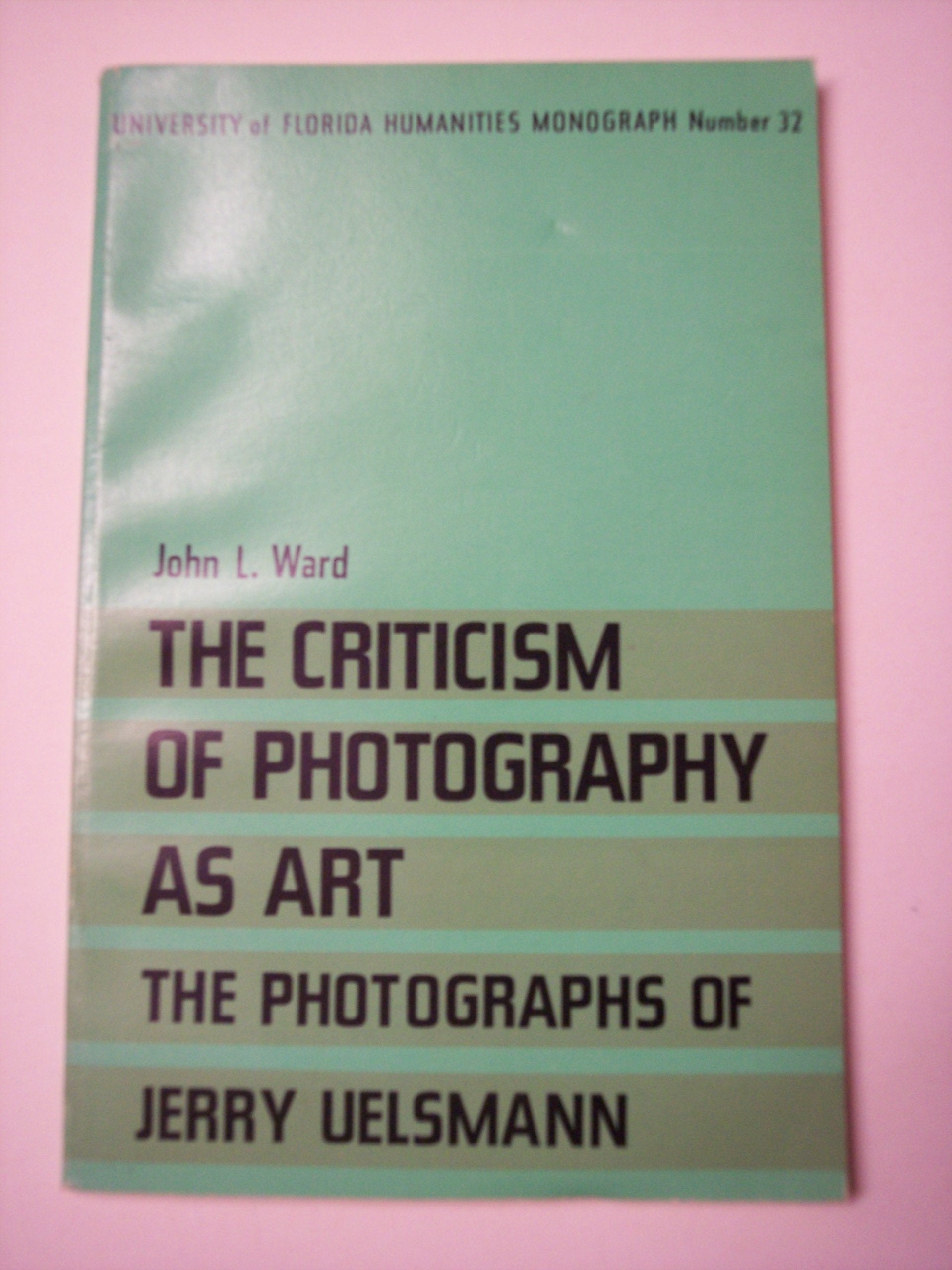 The Criticism of Photography As Art: The Photographs of Jerry Uelsmann (University of Florida Humanities Monograph, 32),Used