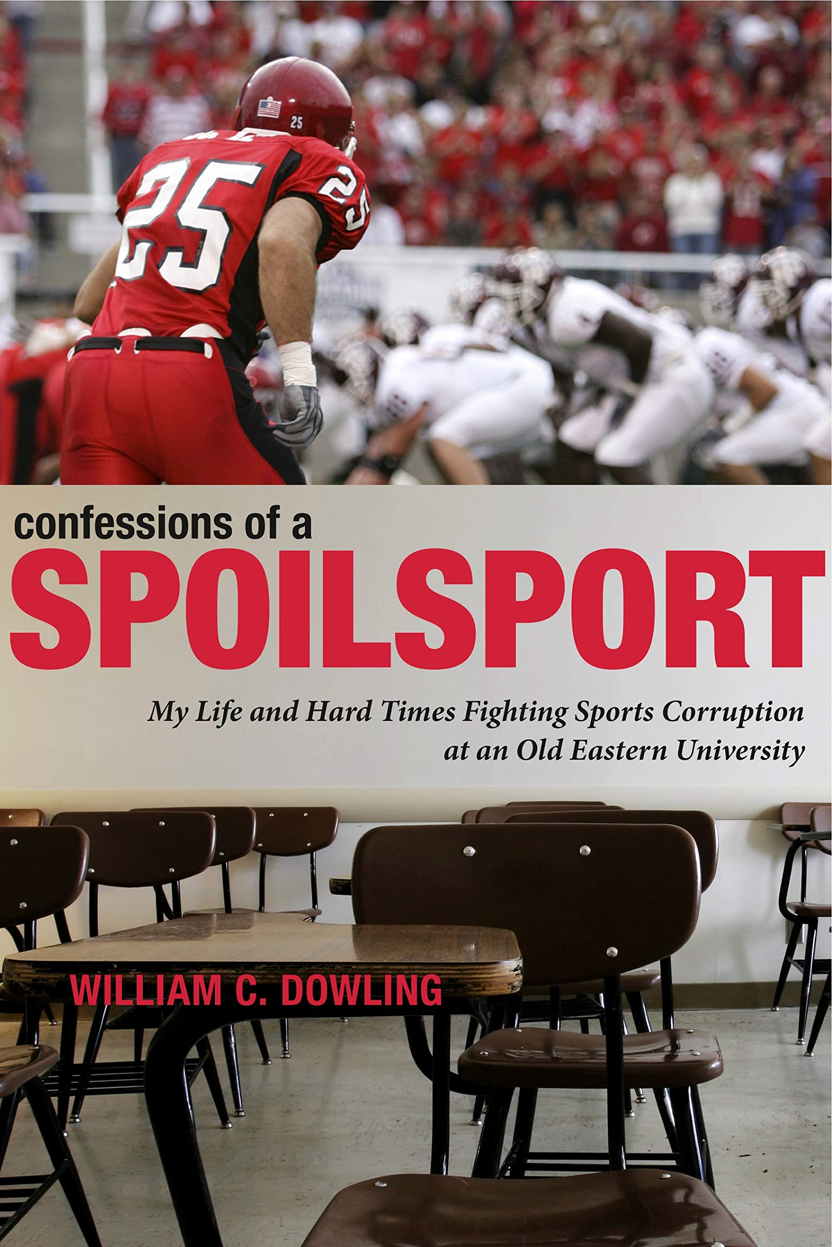 Confessions Of A Spoilsport: My Life And Hard Times Fighting Sports Corruption At An Old Eastern University (Penn State Press),New