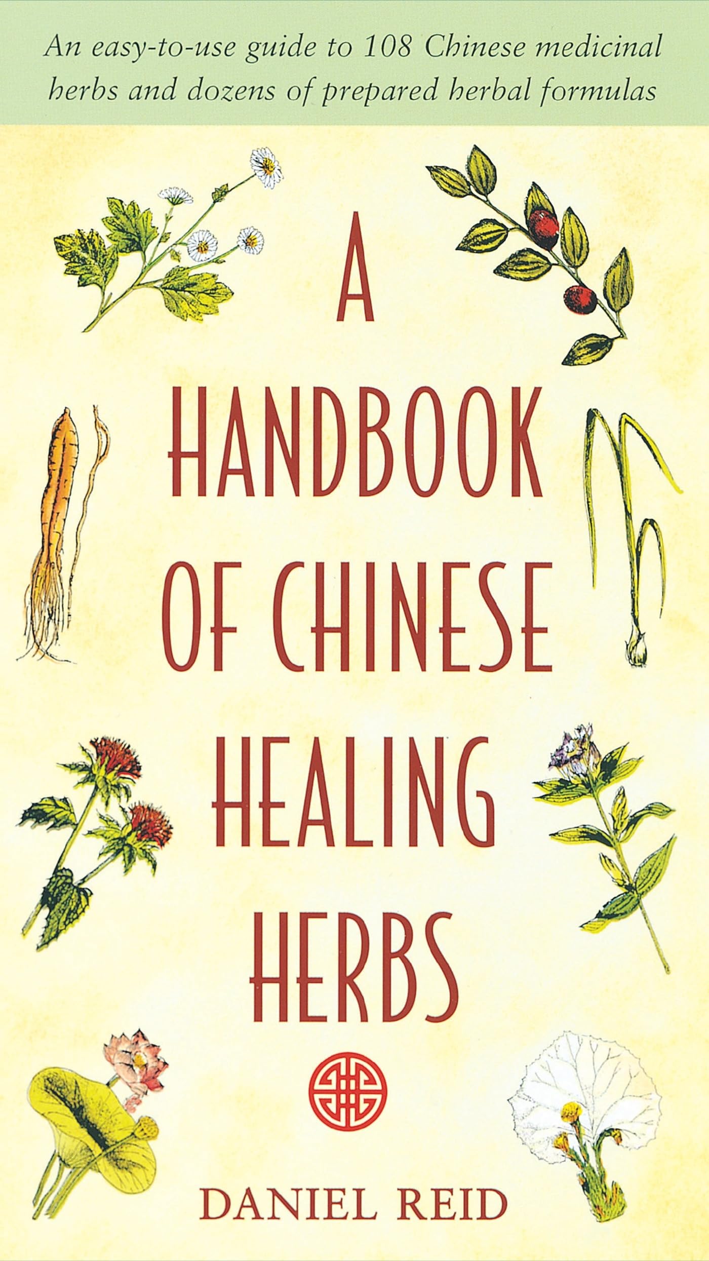 A Handbook of Chinese Healing Herbs: An EasytoUse Guide to 108 Chinese Medicinal Herbs and Dozens of Prepared Herba l Formulas,Used