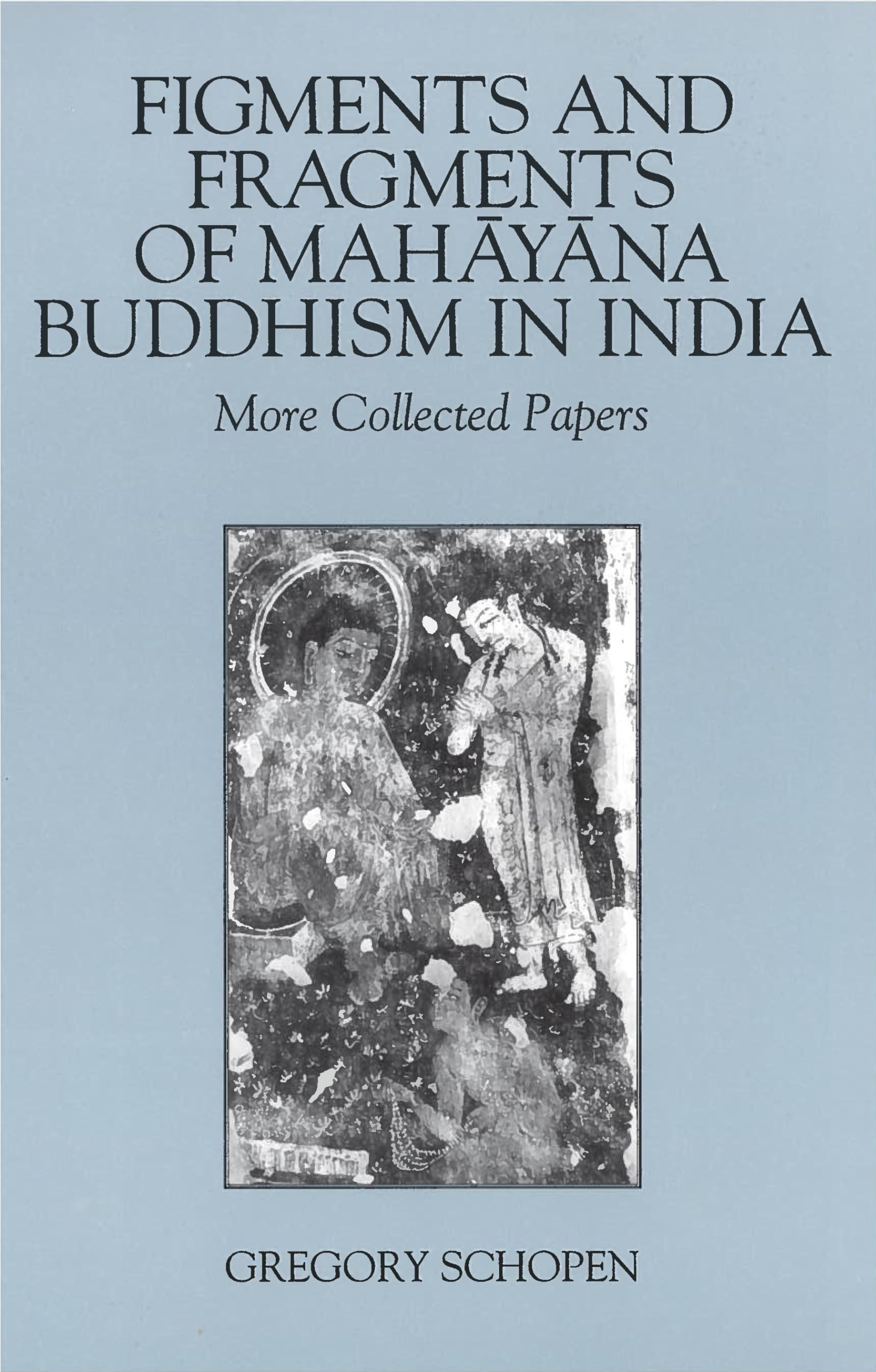 Figments and Fragments of Mahayana Buddhism in India: More Collected Papers (Studies in the Buddhist Traditions),New