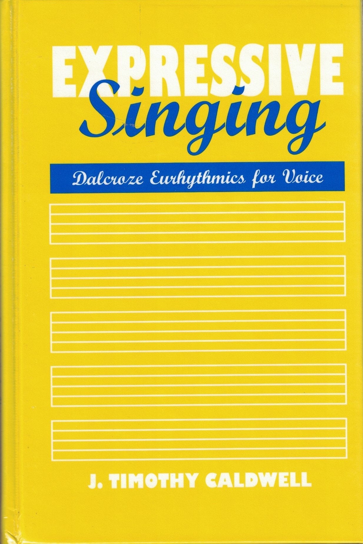 Expressive Singing: Dalcroze Eurythmics For Voice,New