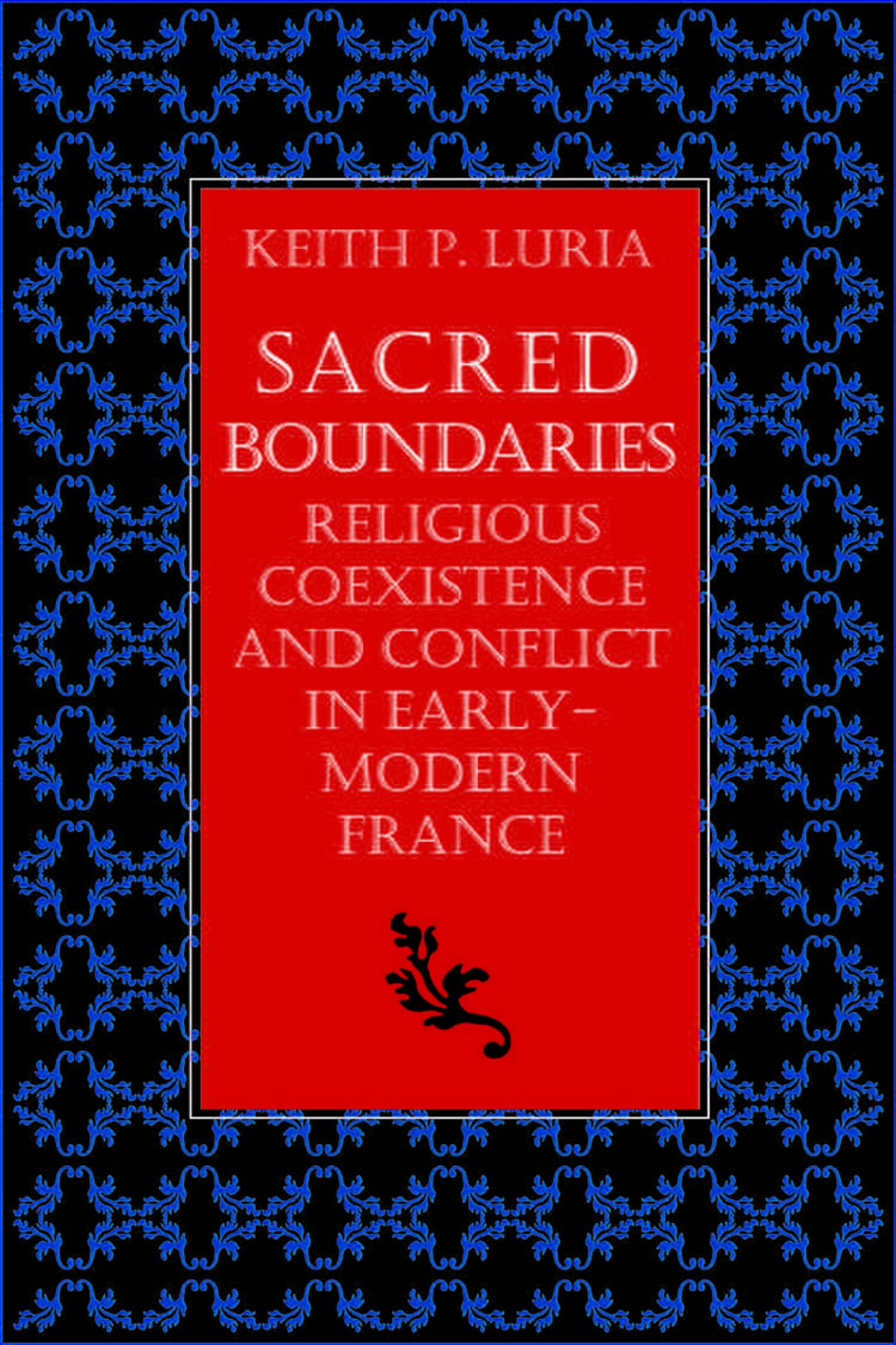 Sacred Boundaries: Religious Coexistence And Conflict In Early Modern France,Used