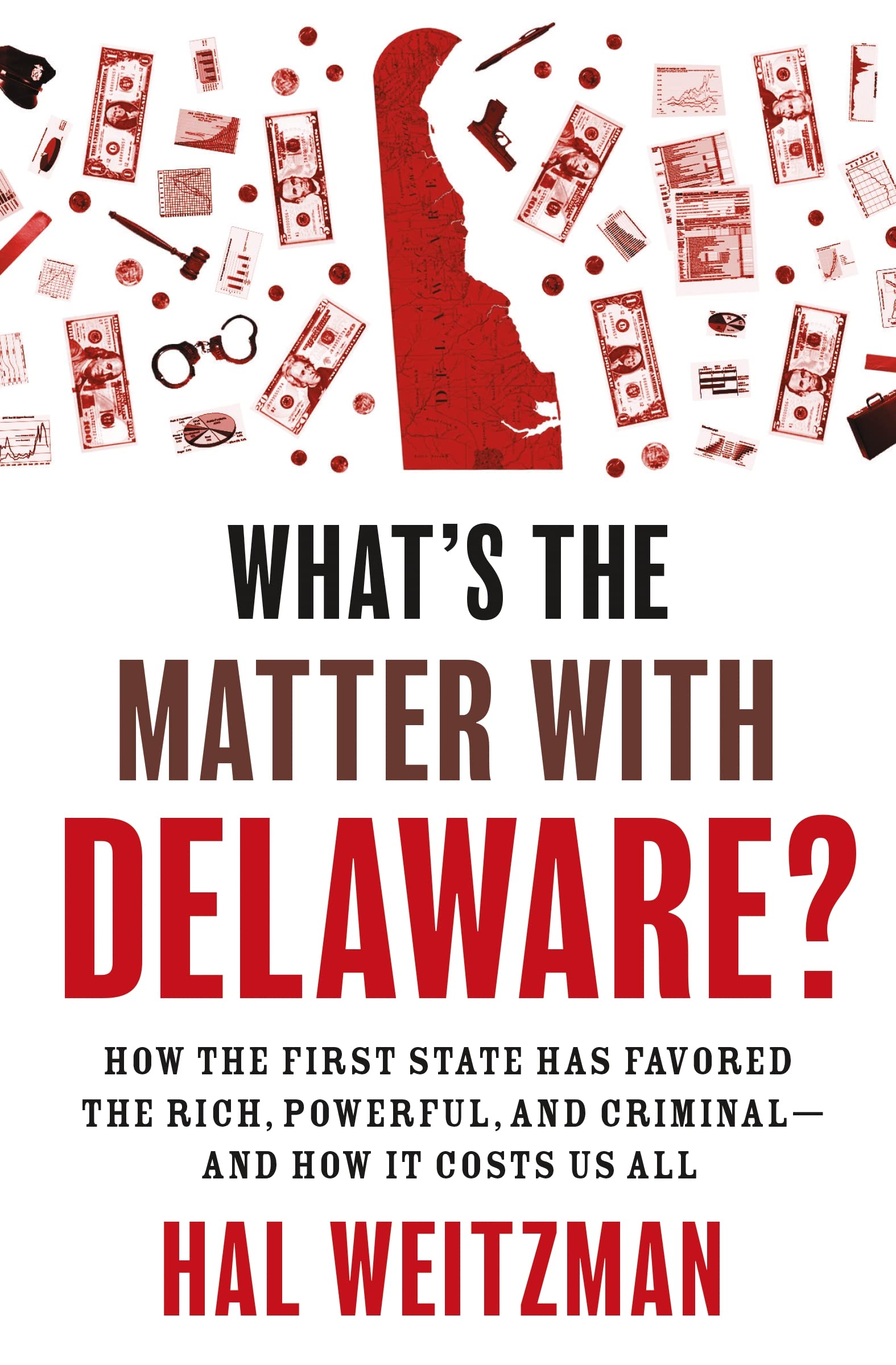 Whats The Matter With Delaware?: How The First State Has Favored The Rich, Powerful, And Criminaland How It Costs Us All,New