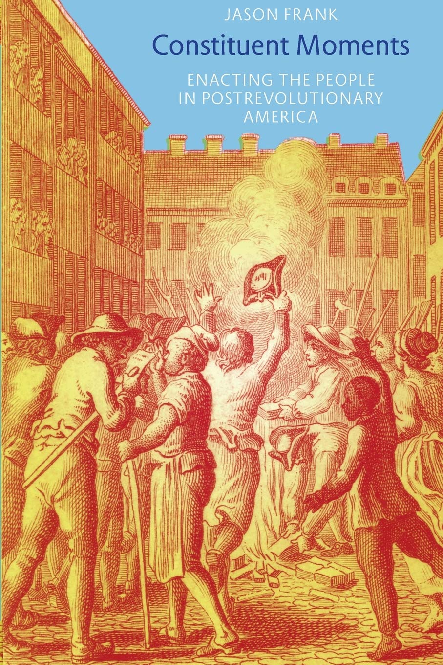 Constituent Moments: Enacting The People In Postrevolutionary America,New