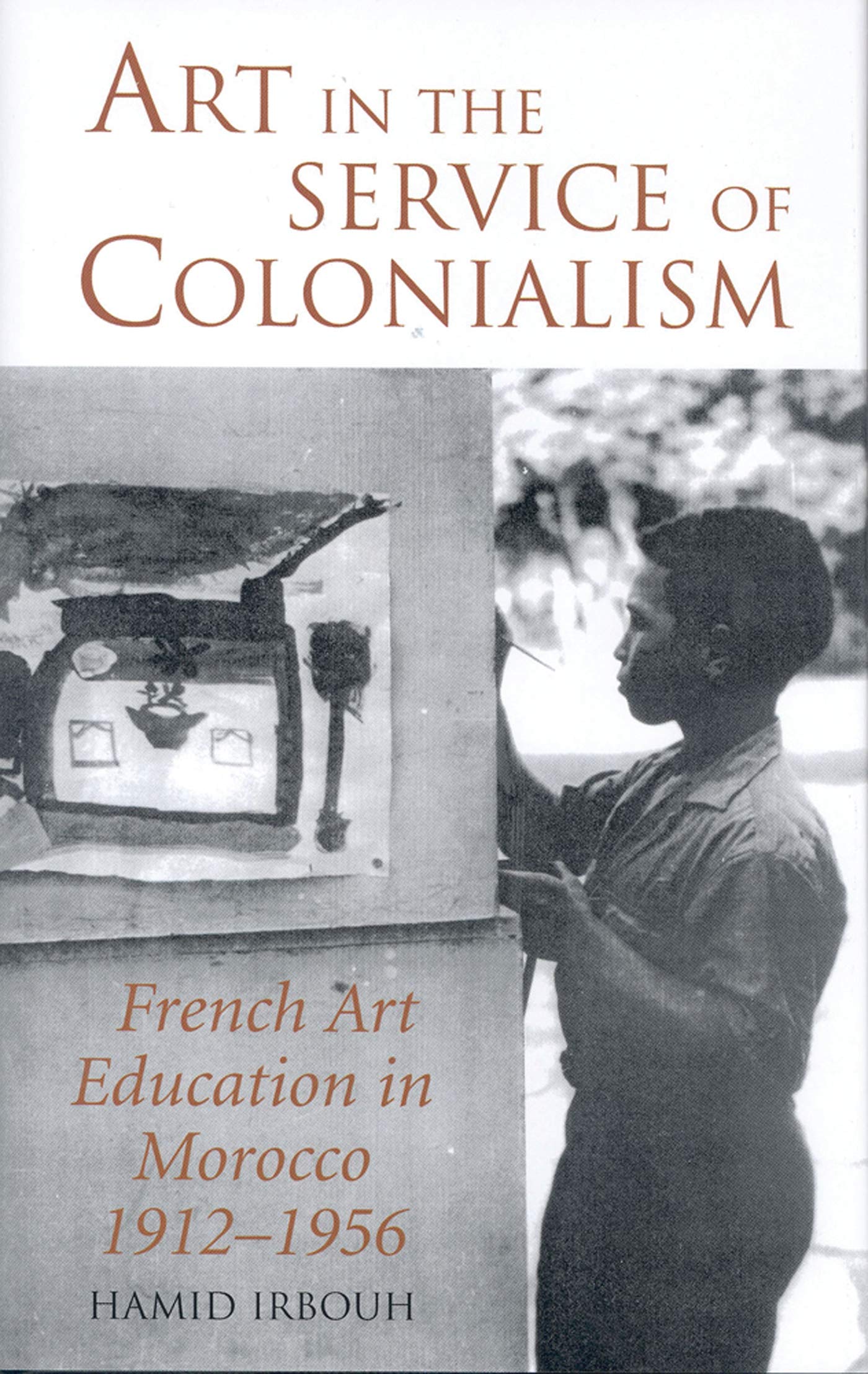 Art in the Service of Colonialism: French Art Education in Morocco 19121956 (International Library of Colonial History),Used