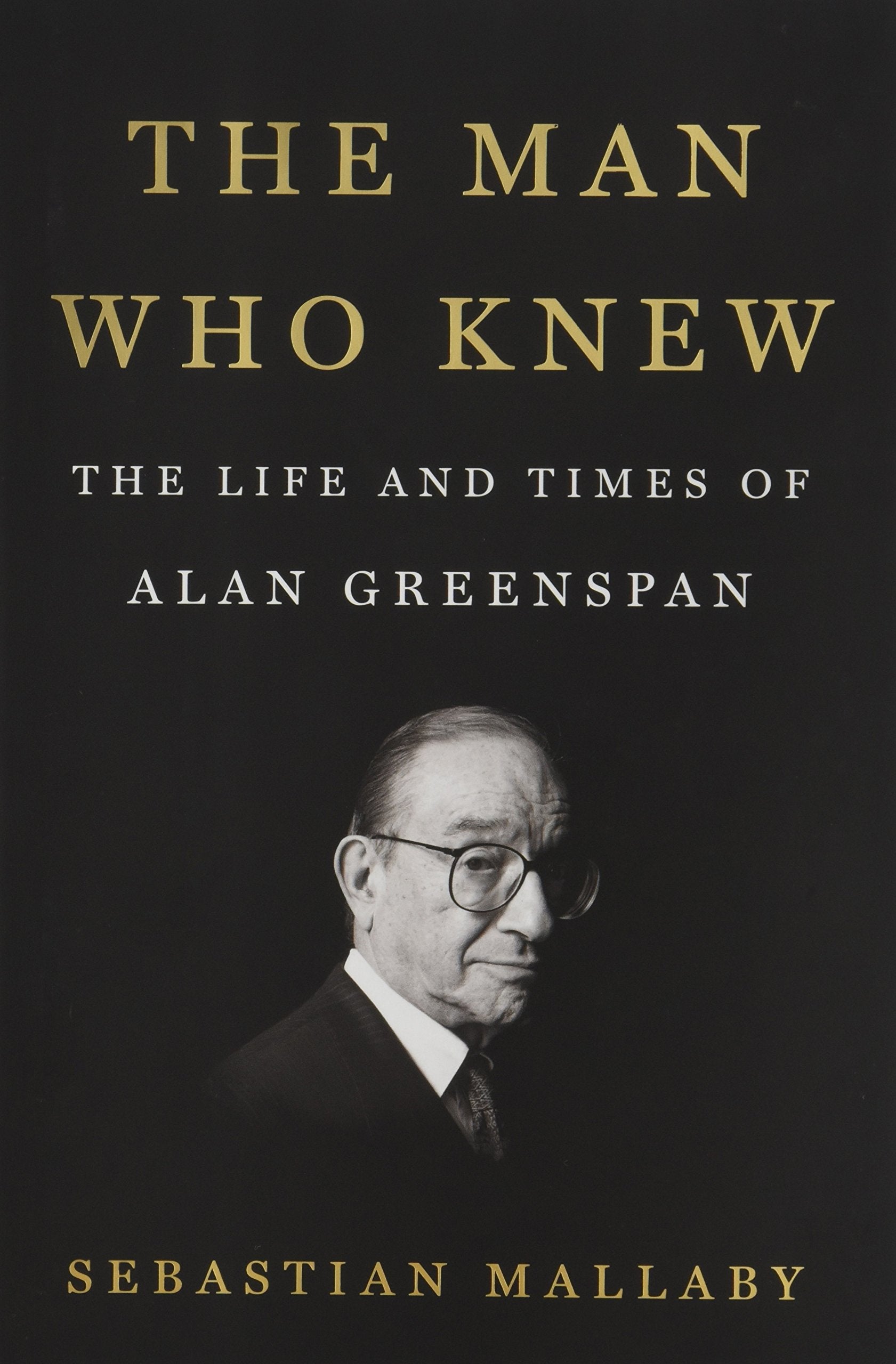 The Man Who Knew: The Life and Times of Alan Greenspan,Used