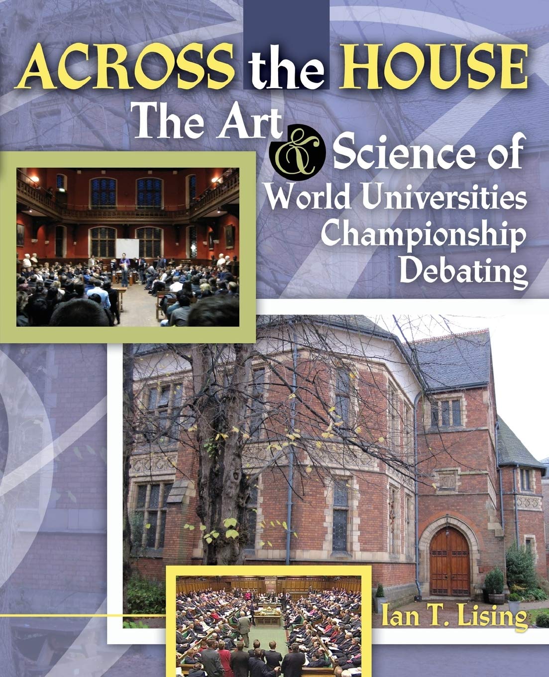 Across the House The Art and Science of World Universities Championship Debating,New