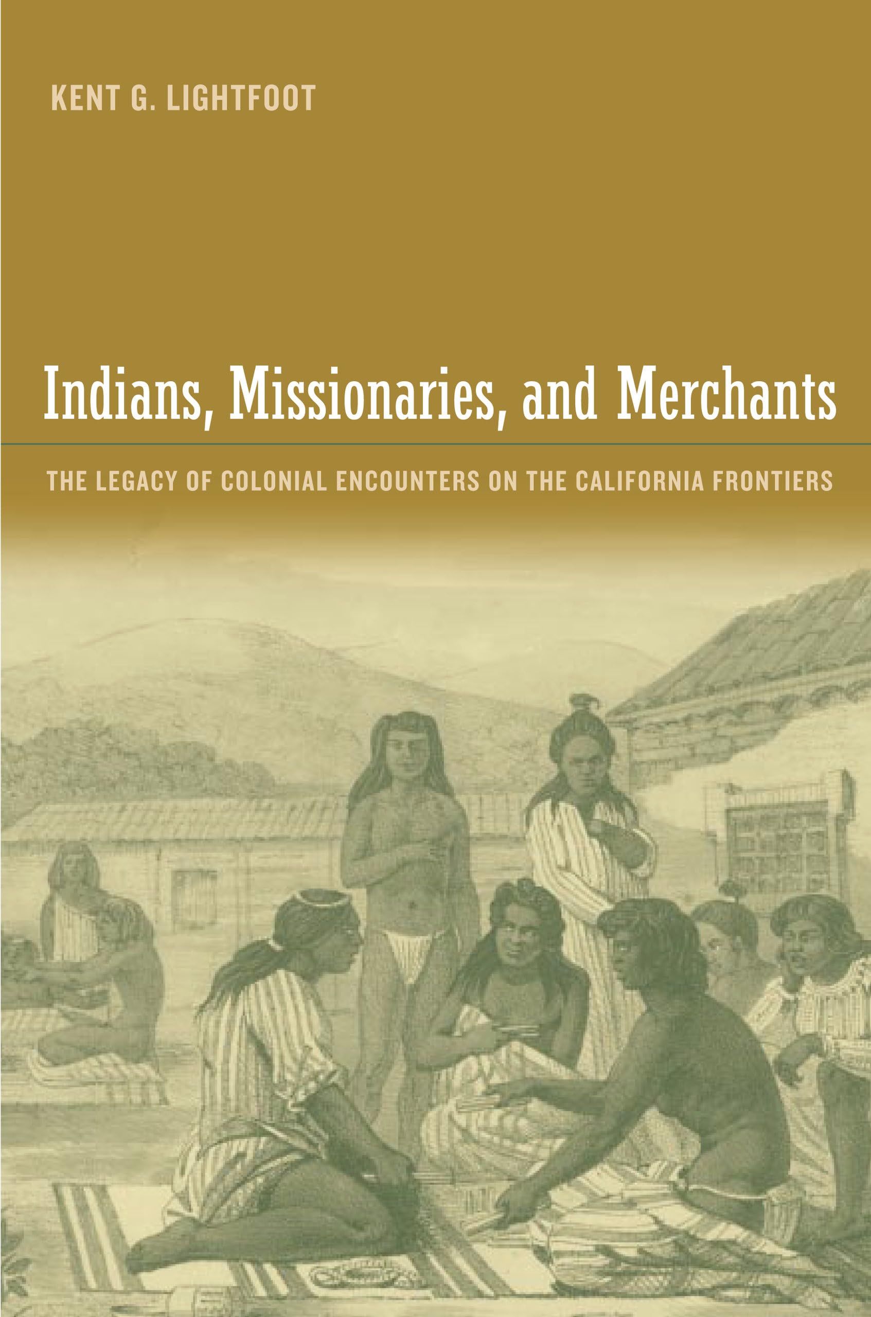 Indians, Missionaries, and Merchants: The Legacy Of Colonial Encounters On The California Frontiers,Used