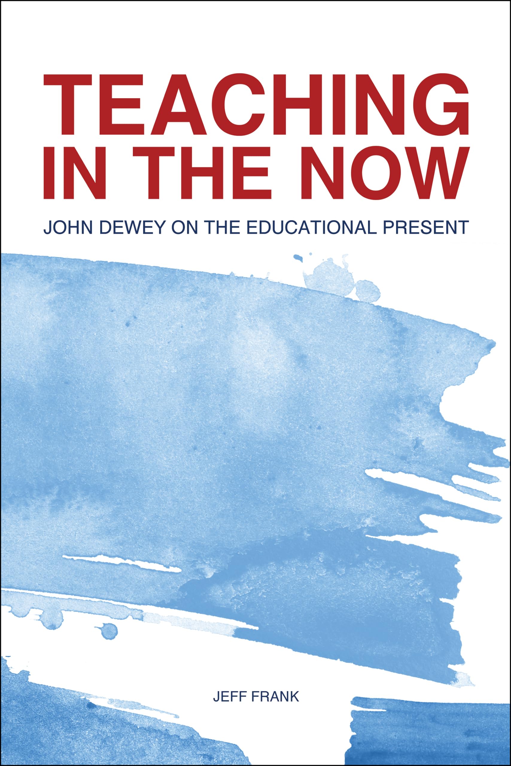 Teaching In The Now: John Dewey On The Educational Present,New