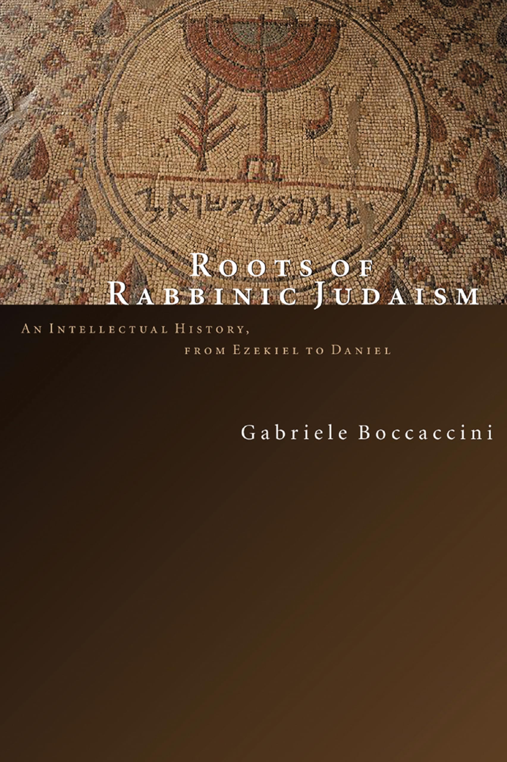 Roots of Rabbinic Judaism: An Intellectual History, from Ezekiel to Daniel,New